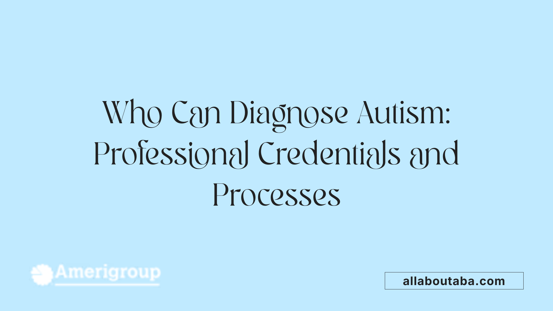 Who Can Diagnose Autism: Professional Credentials and Processes