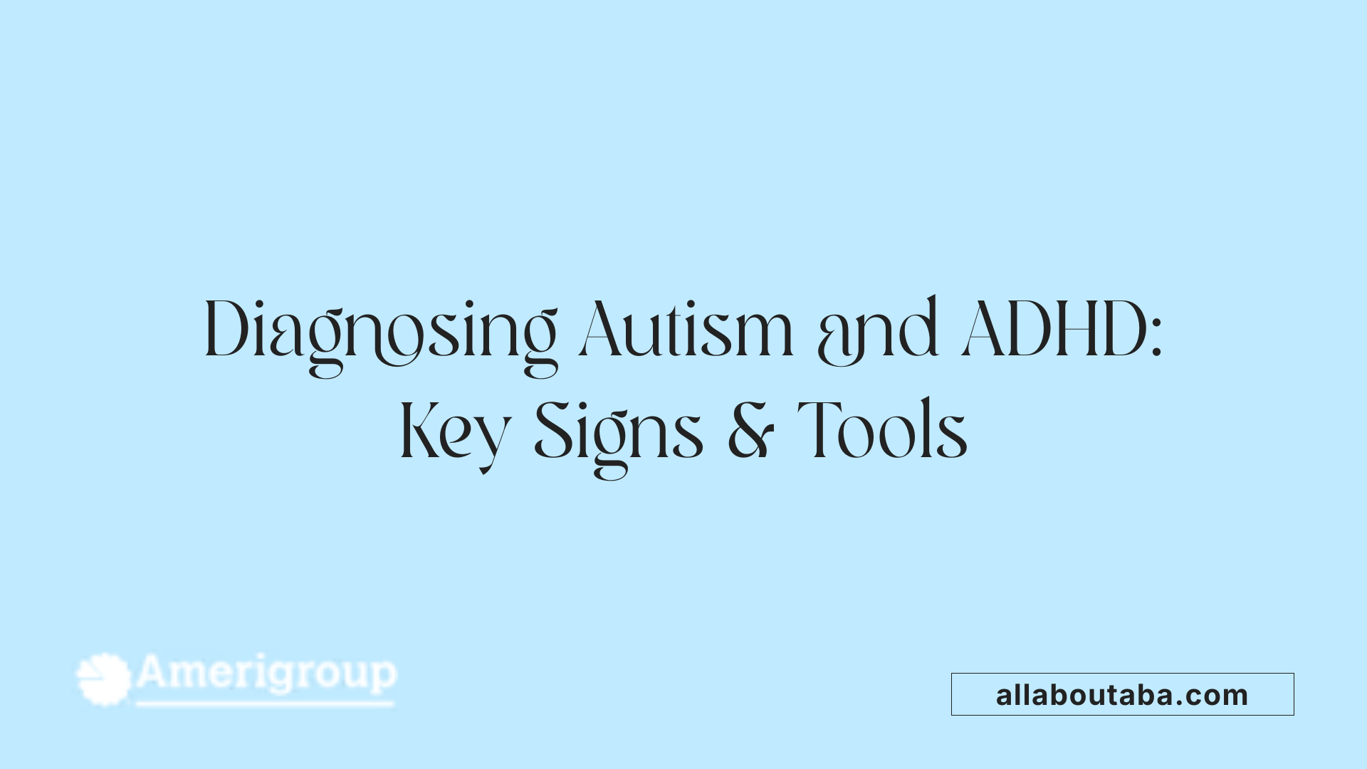 Diagnosing Autism and ADHD: Key Signs &amp; Tools