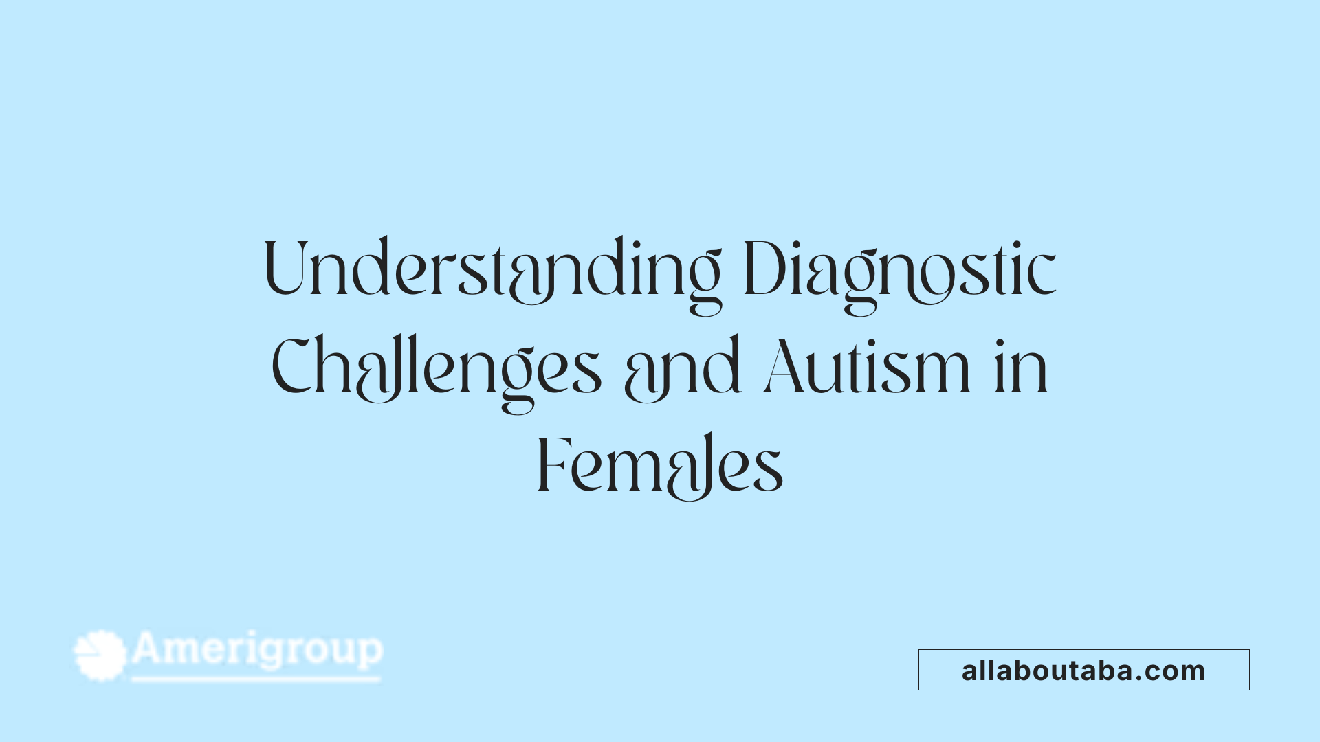 Understanding Diagnostic Challenges and Autism in Females