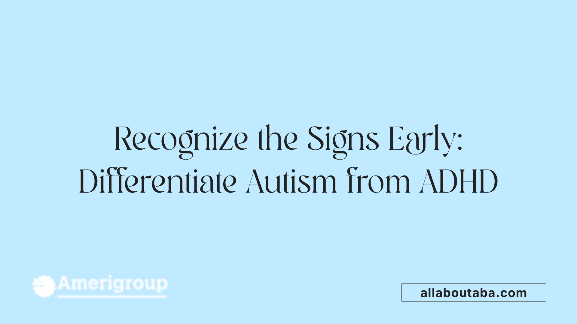 Recognize the Signs Early: Differentiate Autism from ADHD