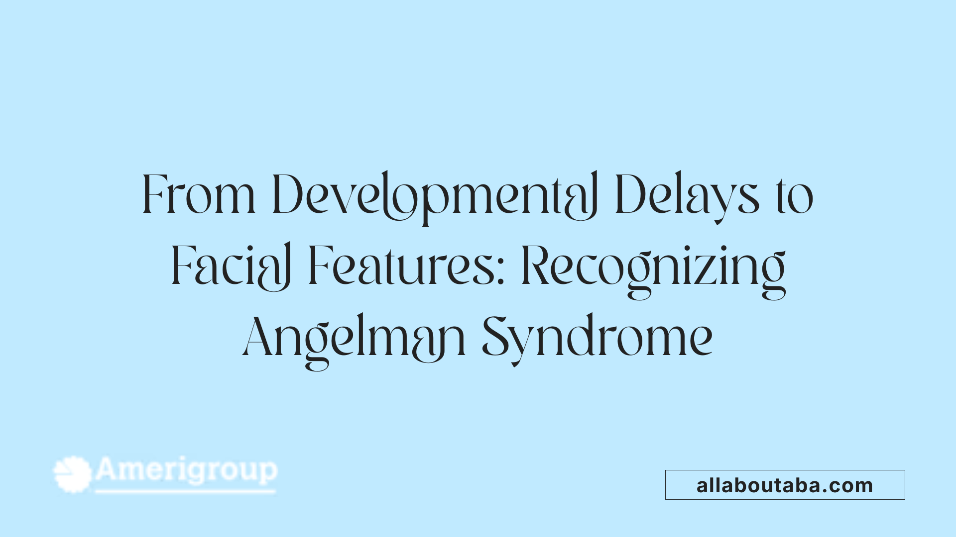 From Developmental Delays to Facial Features: Recognizing Angelman Syndrome