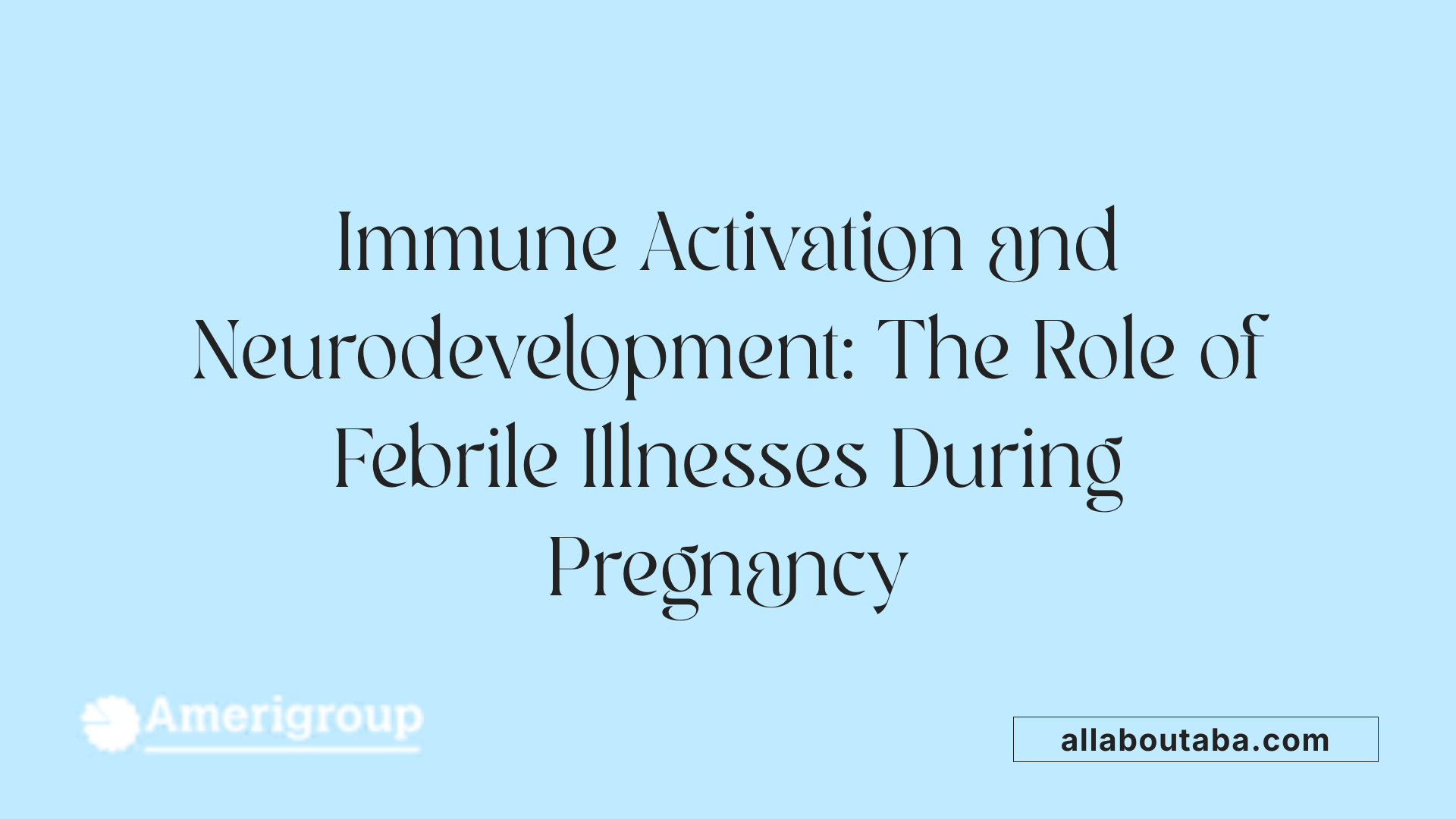 Immune Activation and Neurodevelopment: The Role of Febrile Illnesses During Pregnancy