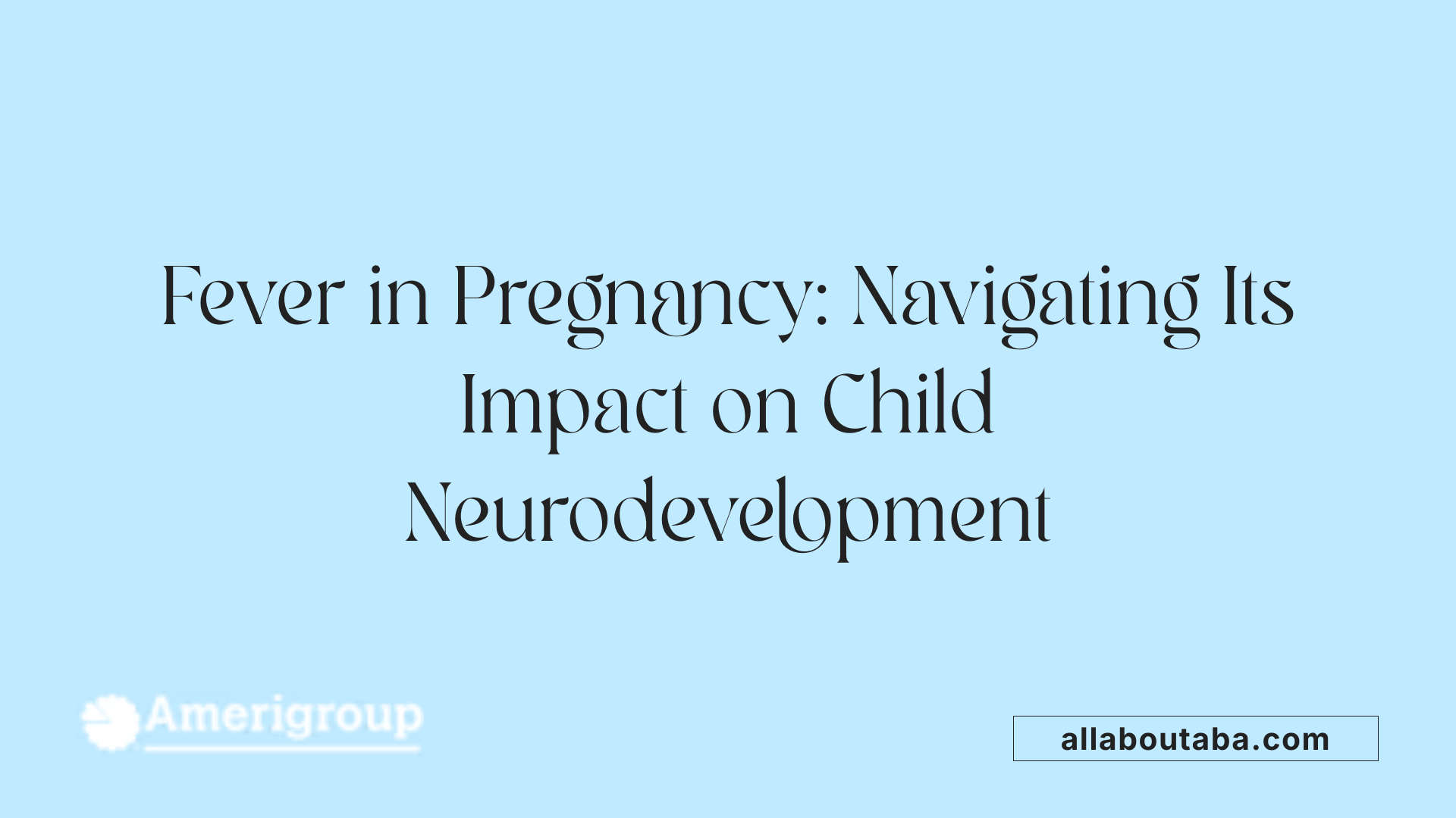 Fever in Pregnancy: Navigating Its Impact on Child Neurodevelopment