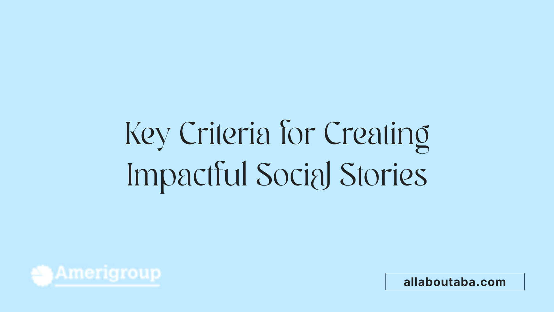 Key Criteria for Creating Impactful Social Stories