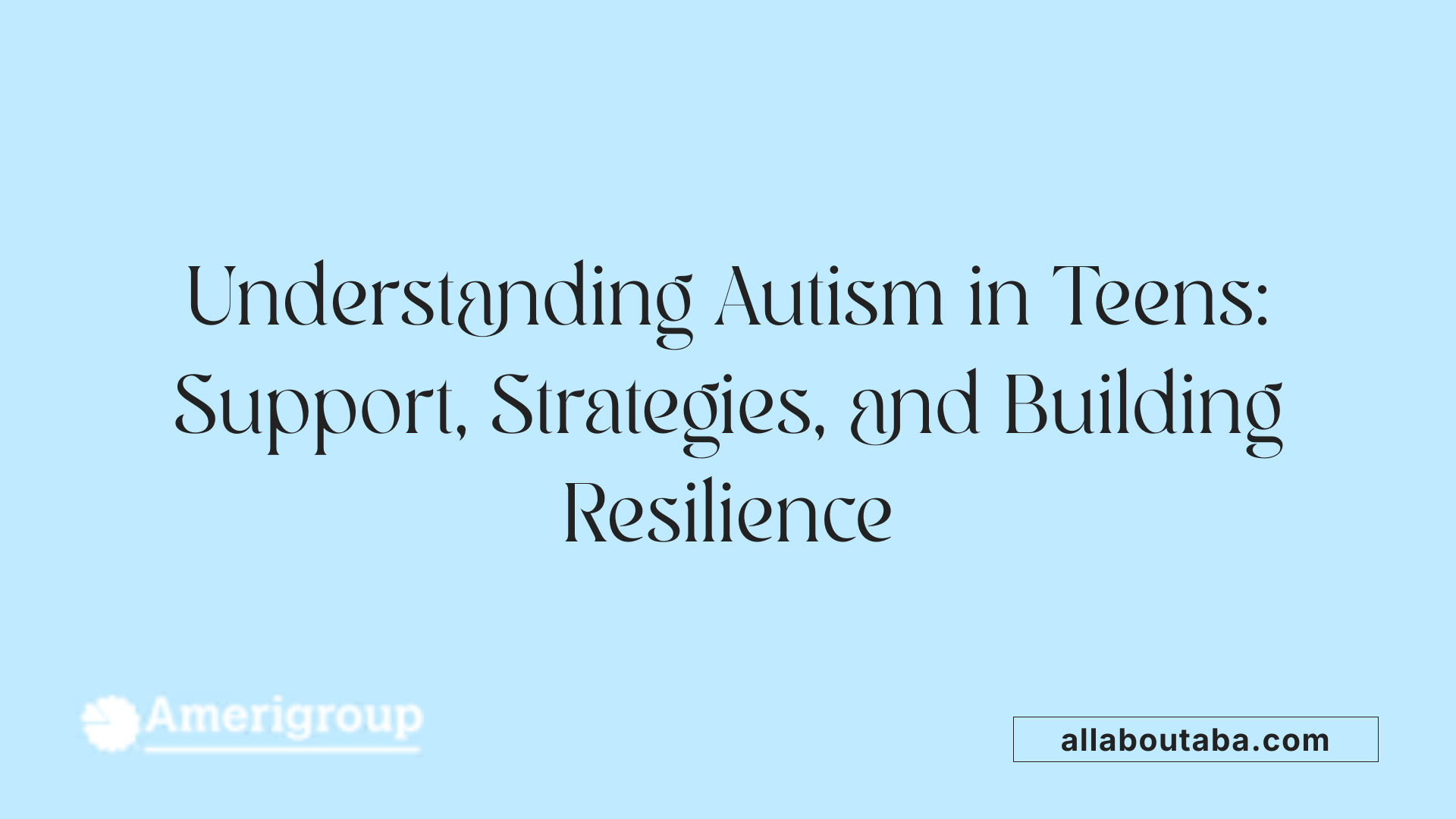Understanding Autism in Teens: Support, Strategies, and Building Resilience
