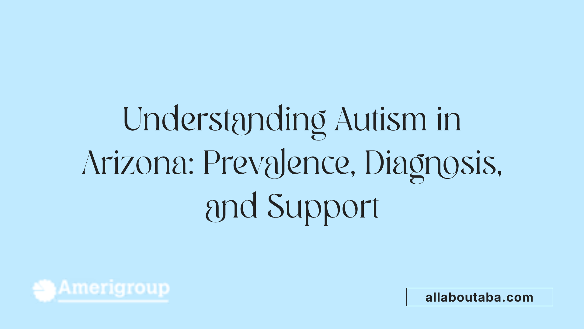 Understanding Autism in Arizona: Prevalence, Diagnosis, and Support