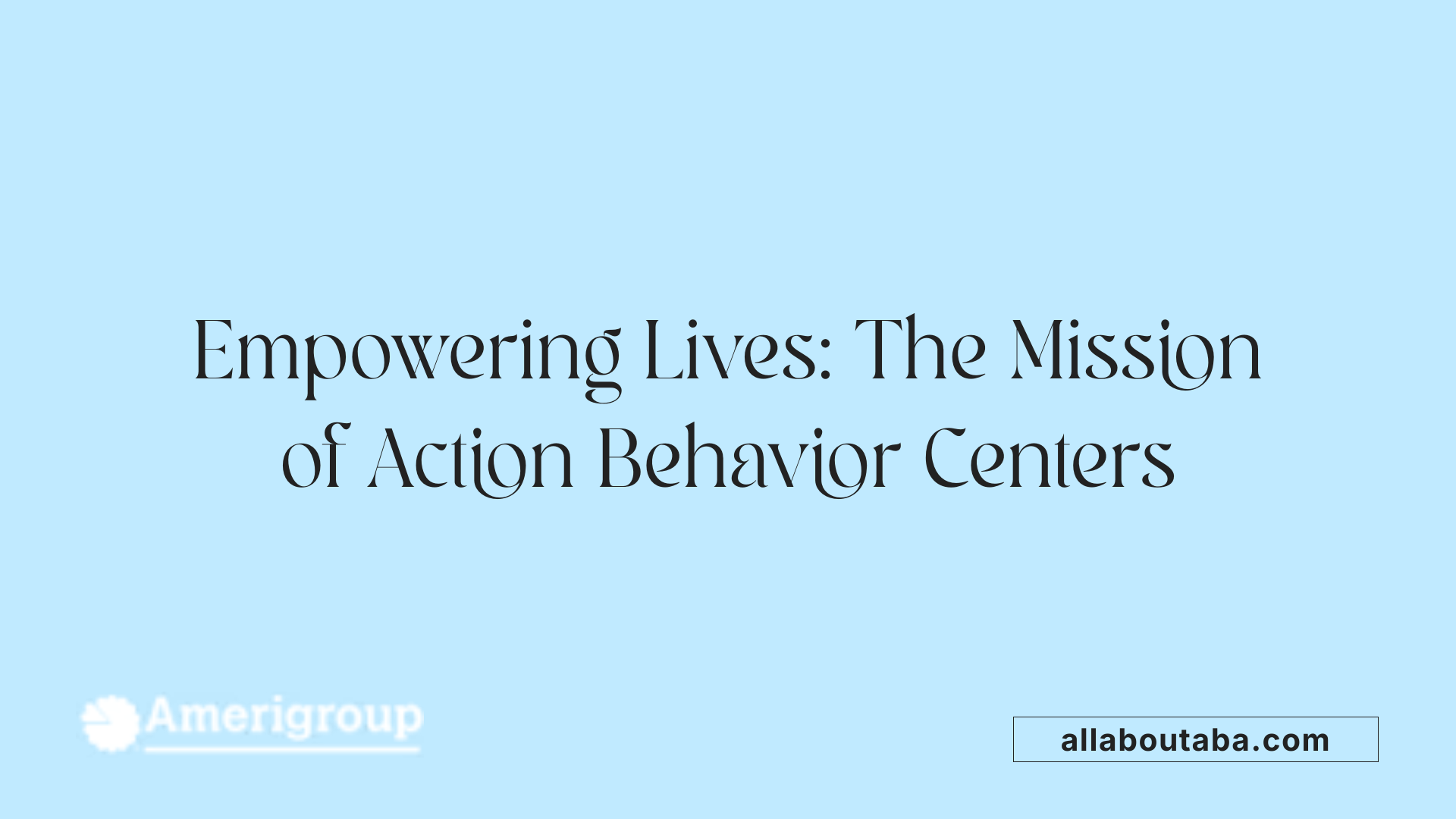 Empowering Lives: The Mission of Action Behavior Centers
