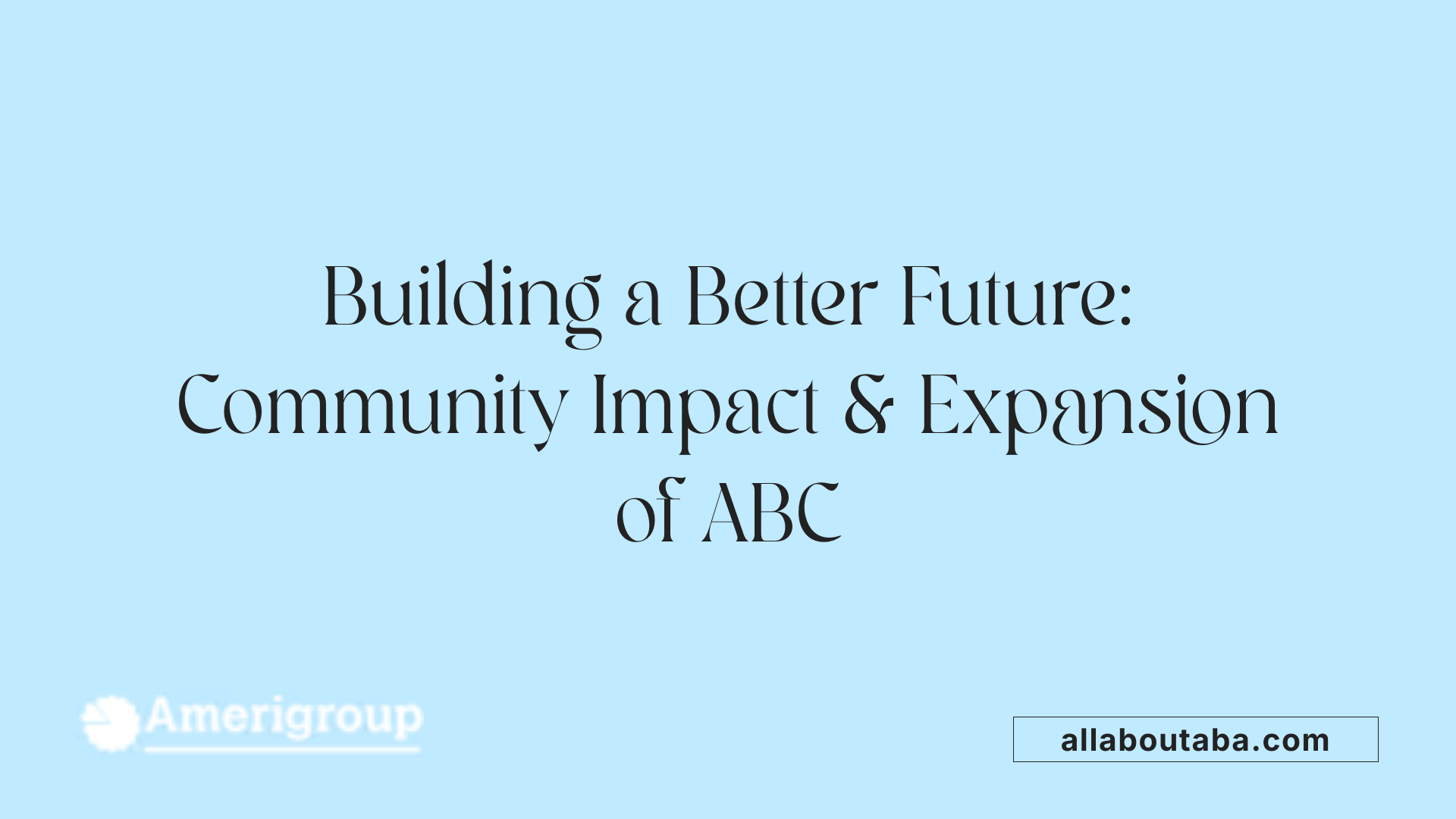Building a Better Future: Community Impact &amp; Expansion of ABC