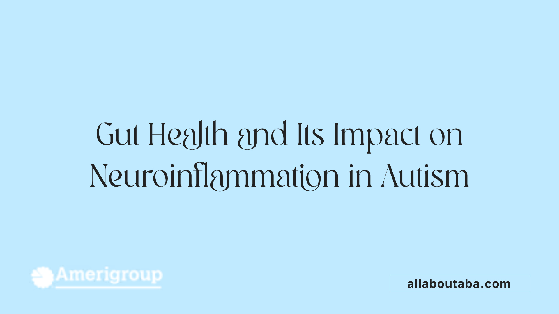 Gut Health and Its Impact on Neuroinflammation in Autism