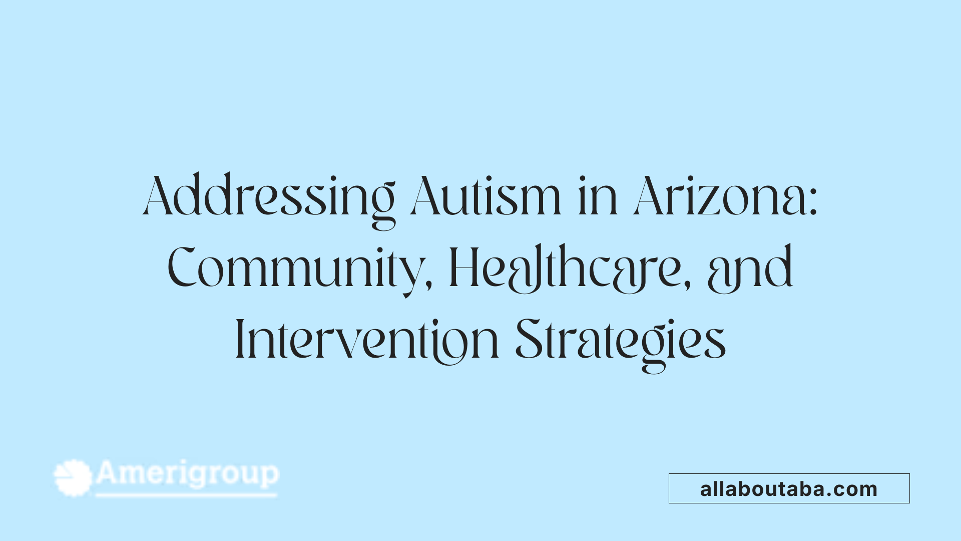 Addressing Autism in Arizona: Community, Healthcare, and Intervention Strategies