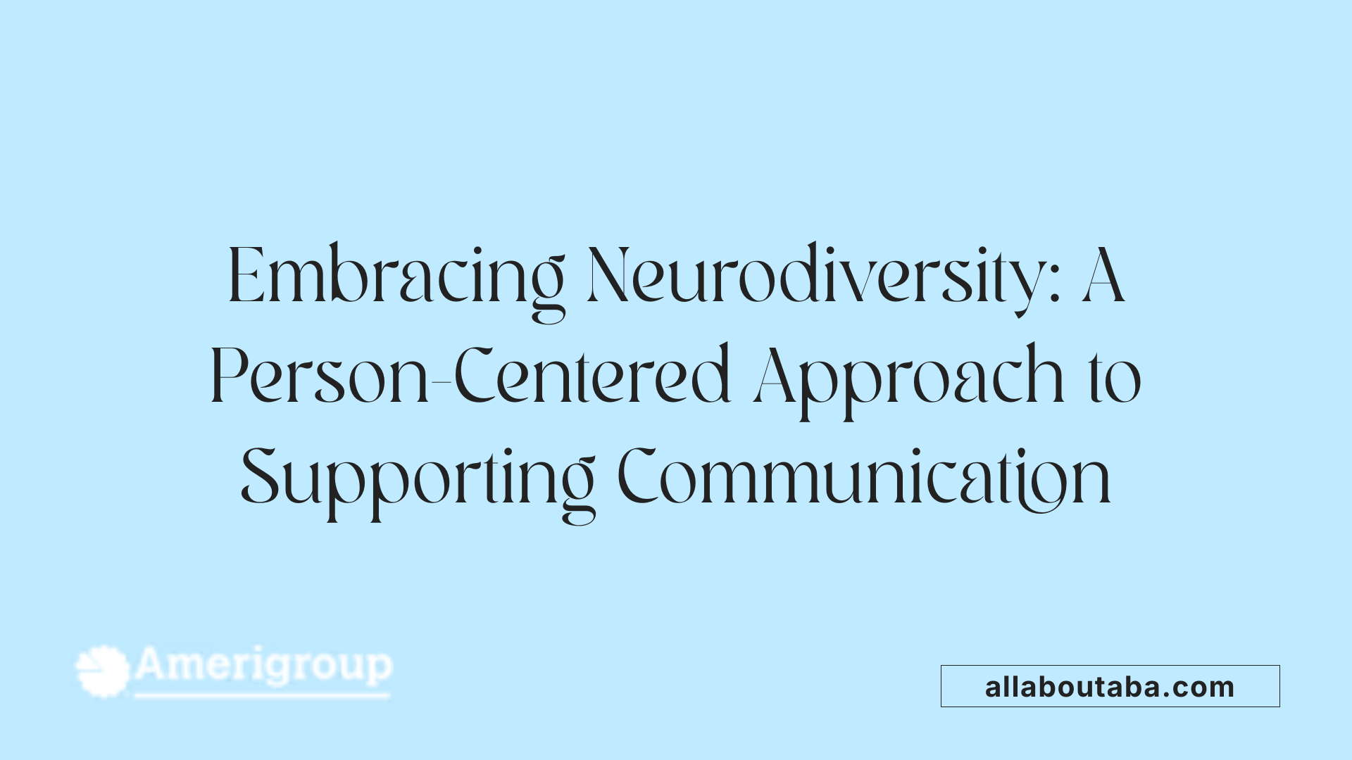 Embracing Neurodiversity: A Person-Centered Approach to Supporting Communication