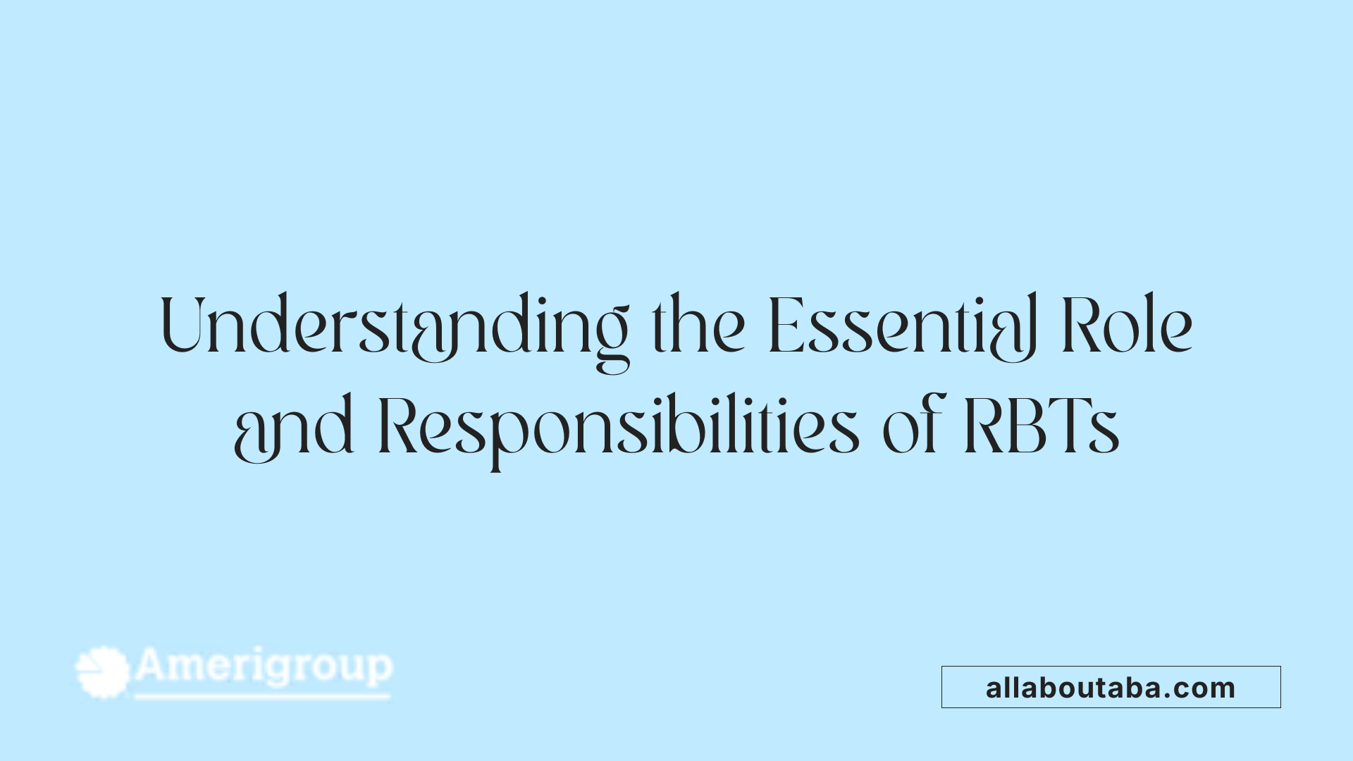 Understanding the Essential Role and Responsibilities of RBTs