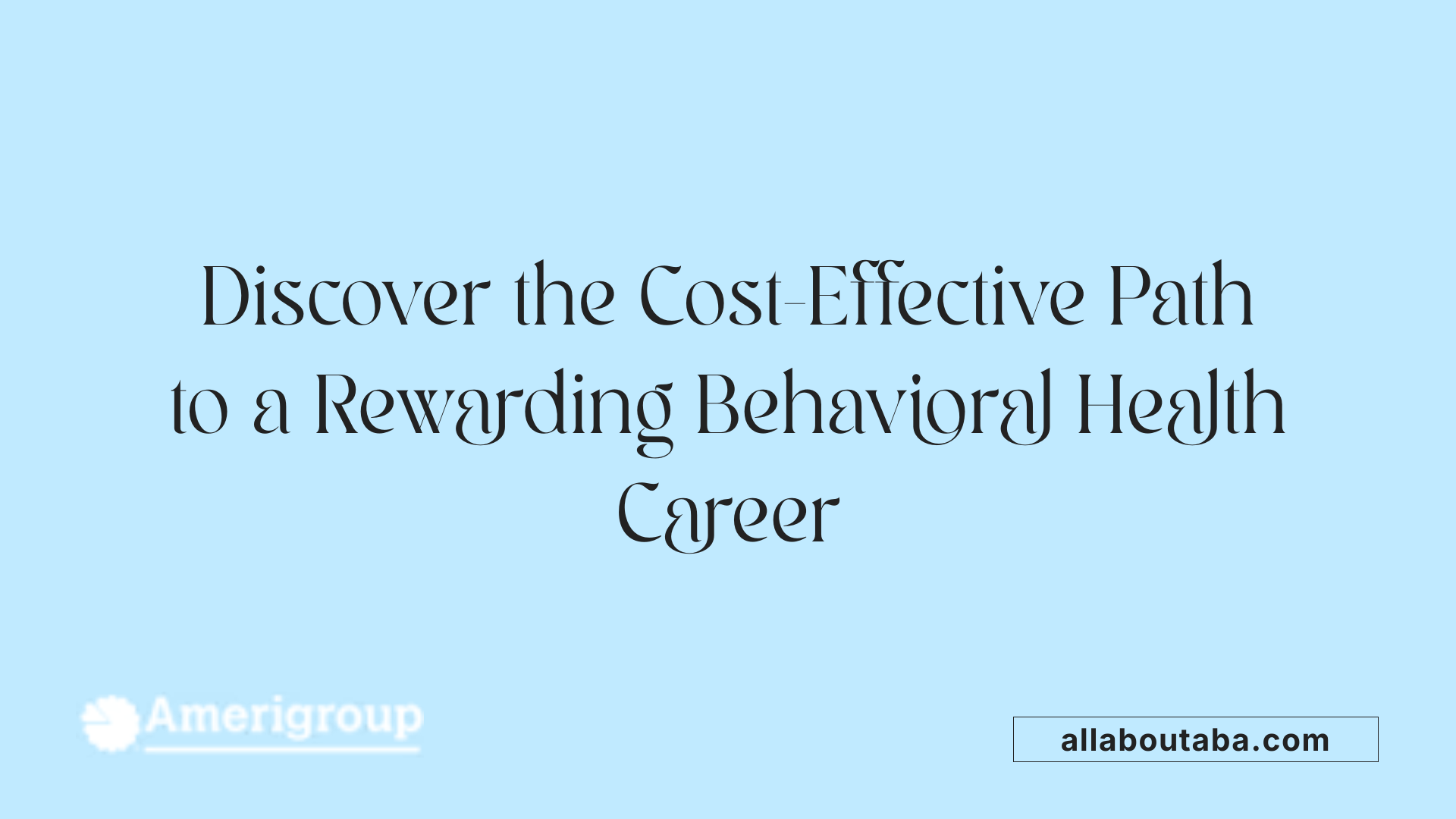 Discover the Cost-Effective Path to a Rewarding Behavioral Health Career