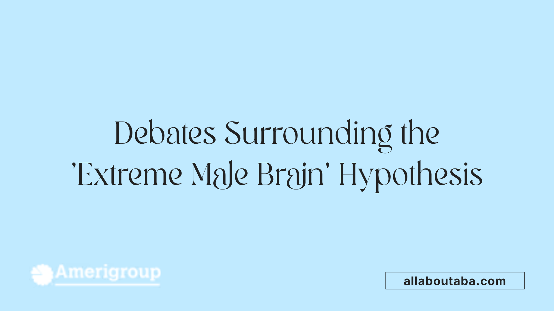 Debates Surrounding the 'Extreme Male Brain' Hypothesis