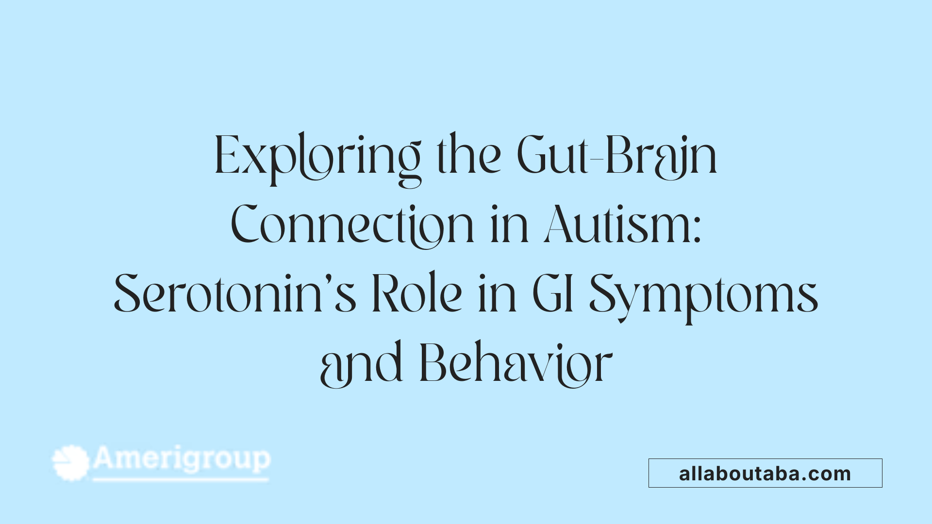Exploring the Gut-Brain Connection in Autism: Serotonin's Role in GI Symptoms and Behavior