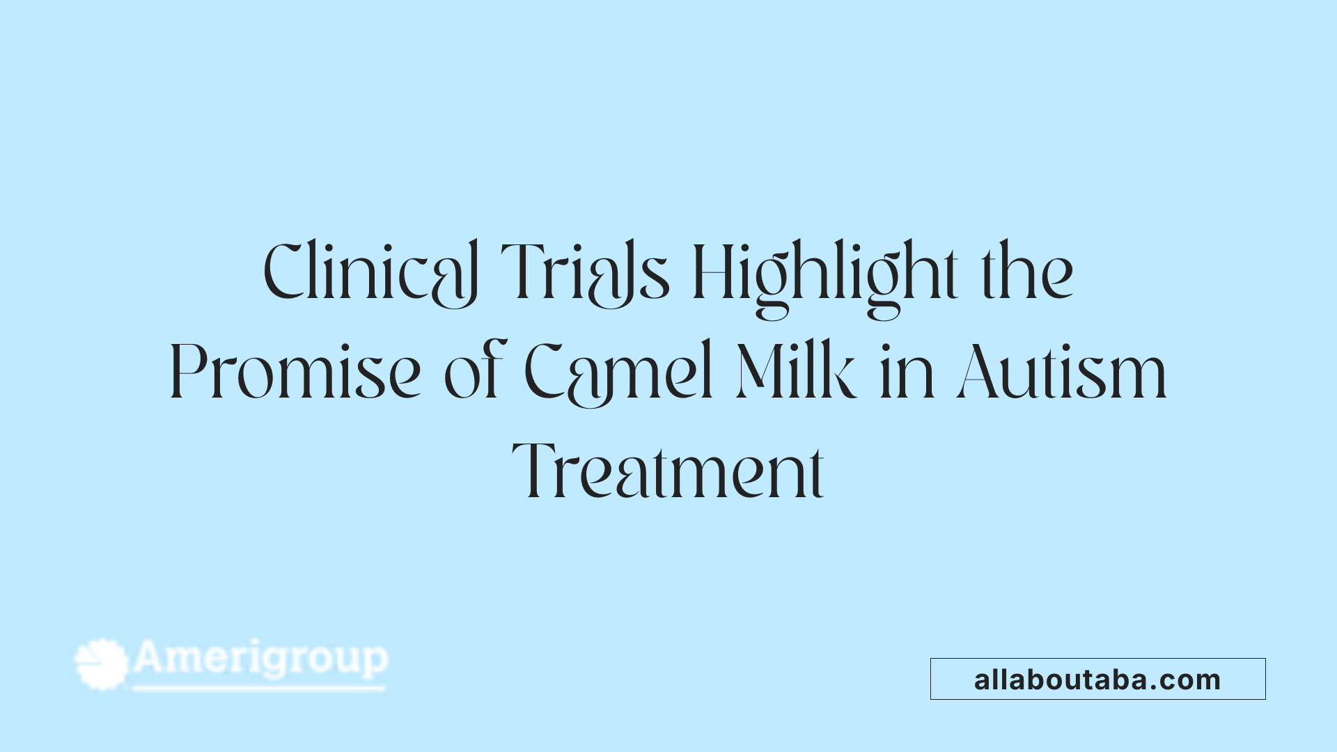 Clinical Trials Highlight the Promise of Camel Milk in Autism Treatment