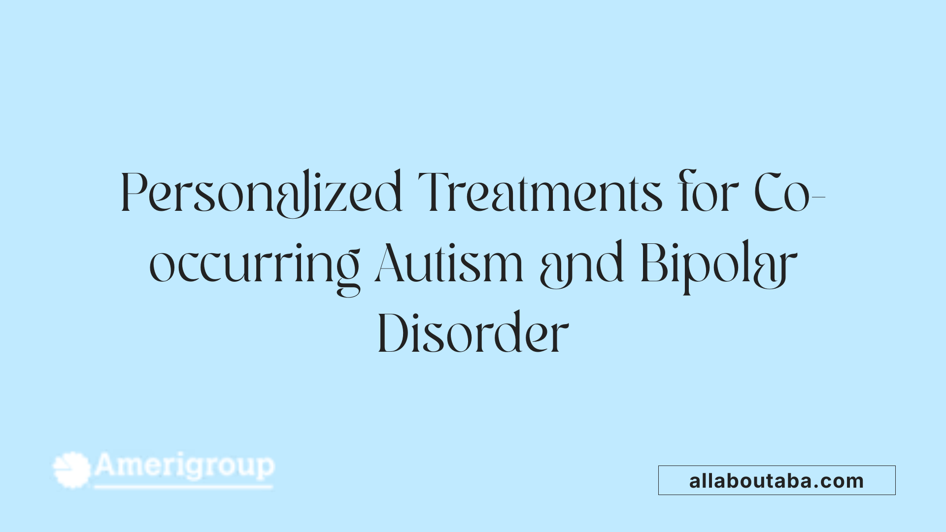 Personalized Treatments for Co-occurring Autism and Bipolar Disorder
