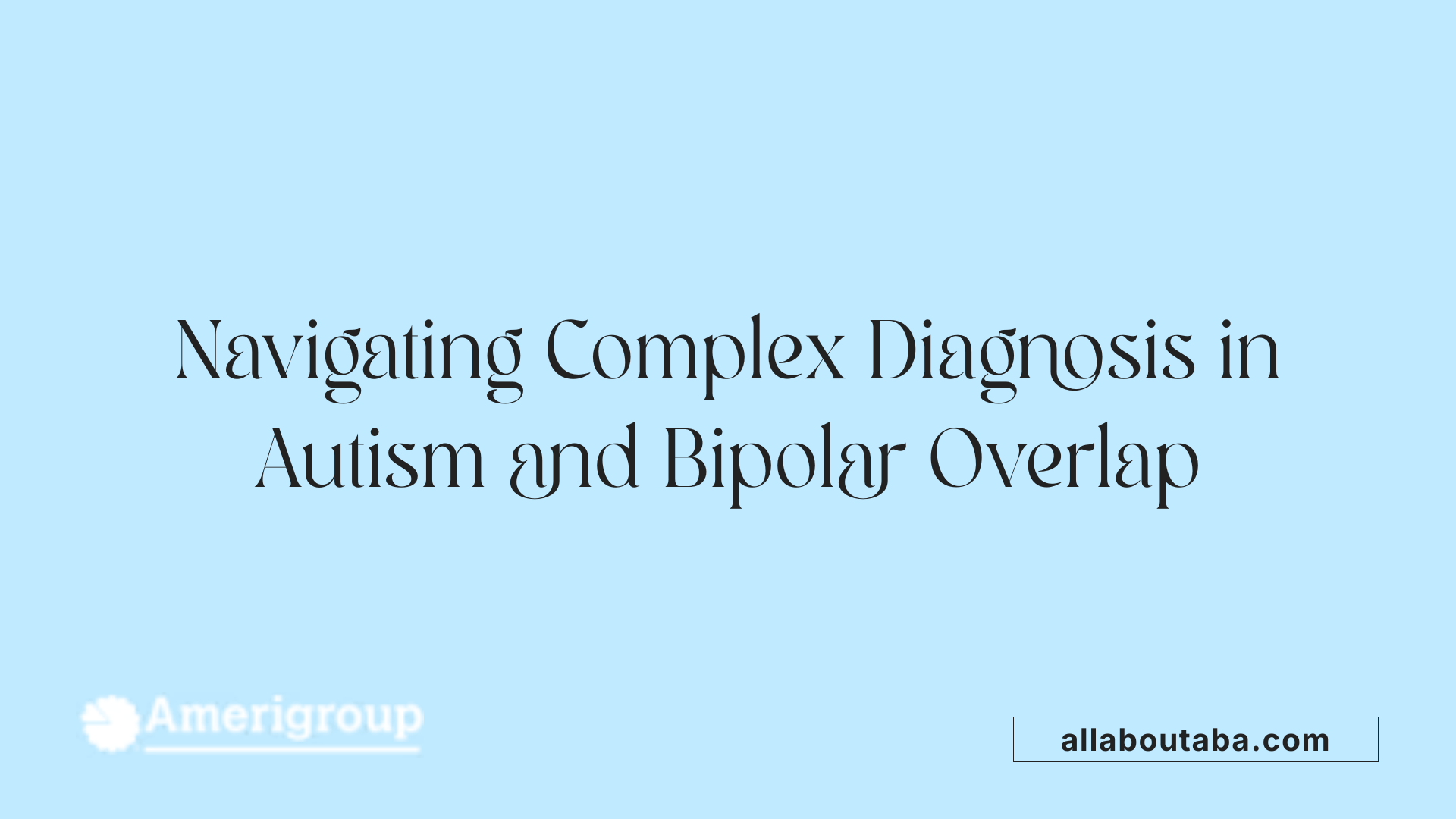 Navigating Complex Diagnosis in Autism and Bipolar Overlap