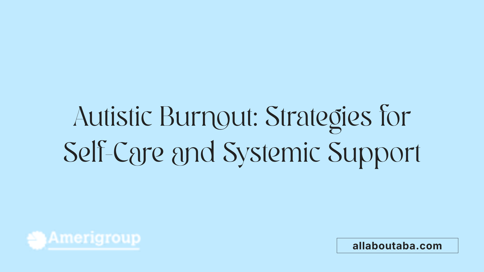 Autistic Burnout: Strategies for Self-Care and Systemic Support