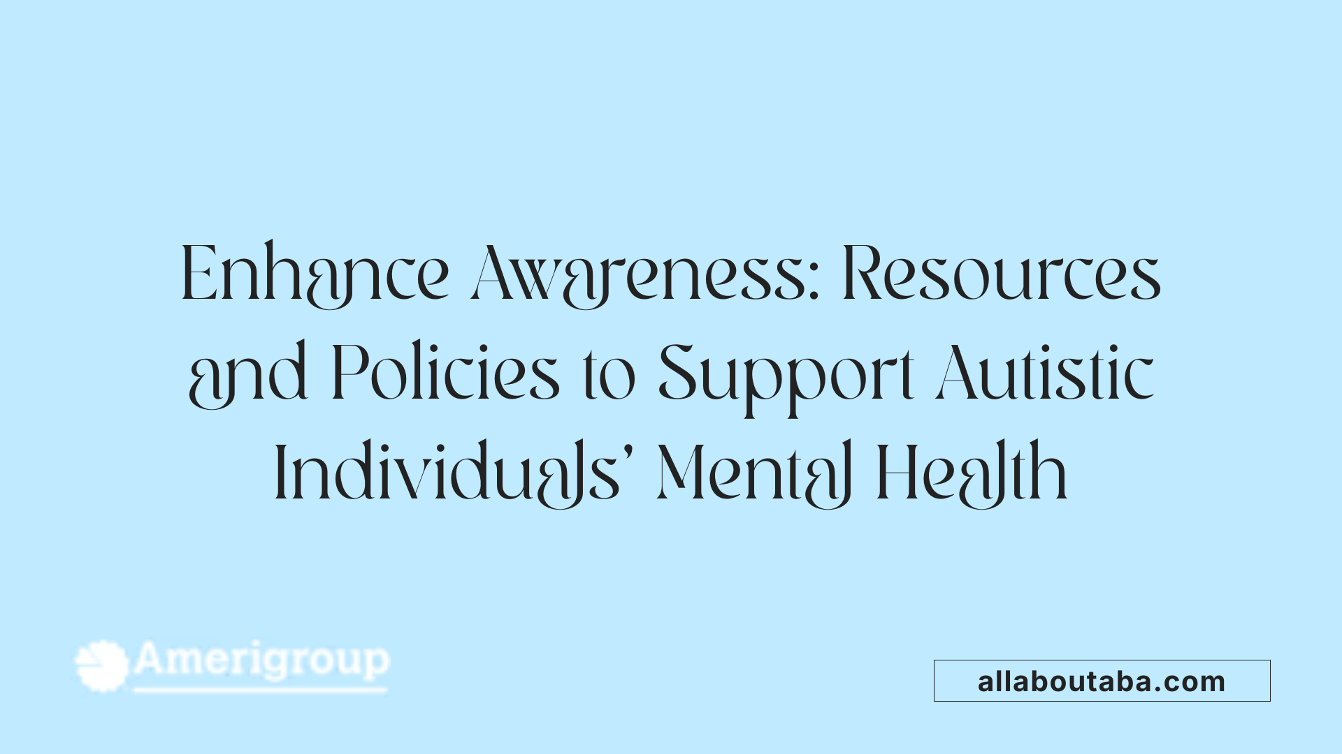 Enhance Awareness: Resources and Policies to Support Autistic Individuals' Mental Health