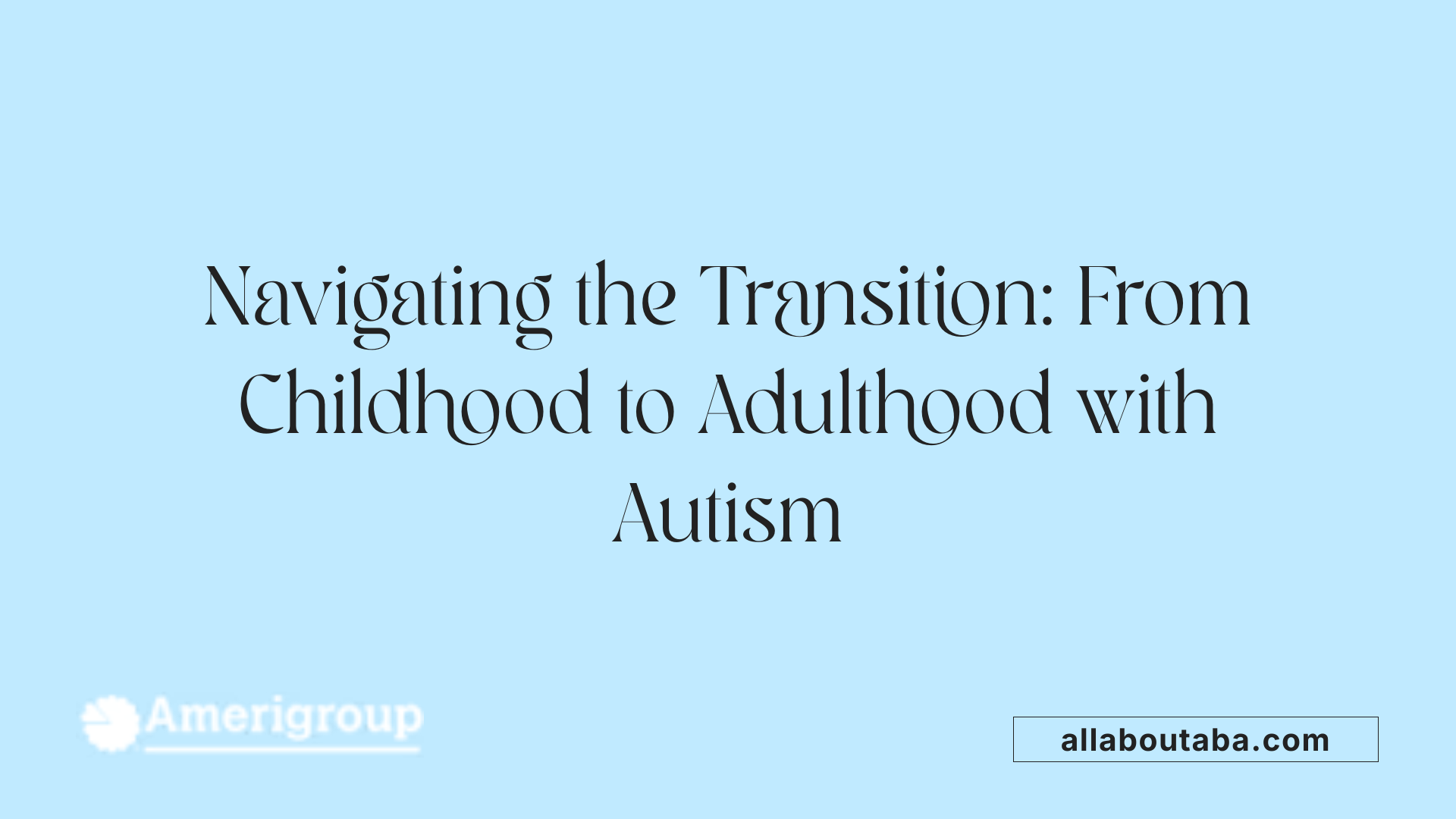 Navigating the Transition: From Childhood to Adulthood with Autism