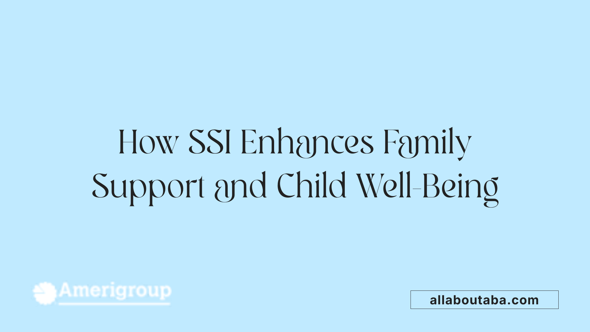 How SSI Enhances Family Support and Child Well-Being
