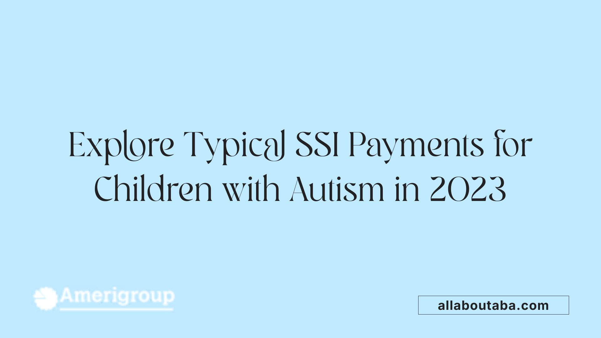 Explore Typical SSI Payments for Children with Autism in 2023