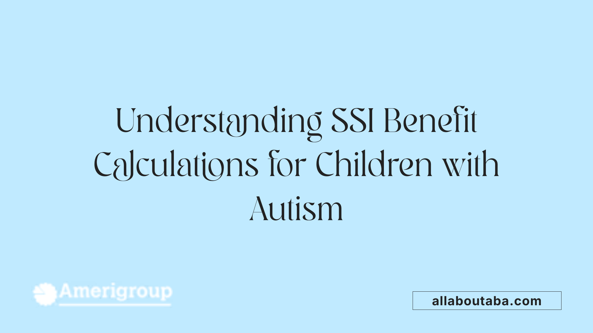 Understanding SSI Benefit Calculations for Children with Autism
