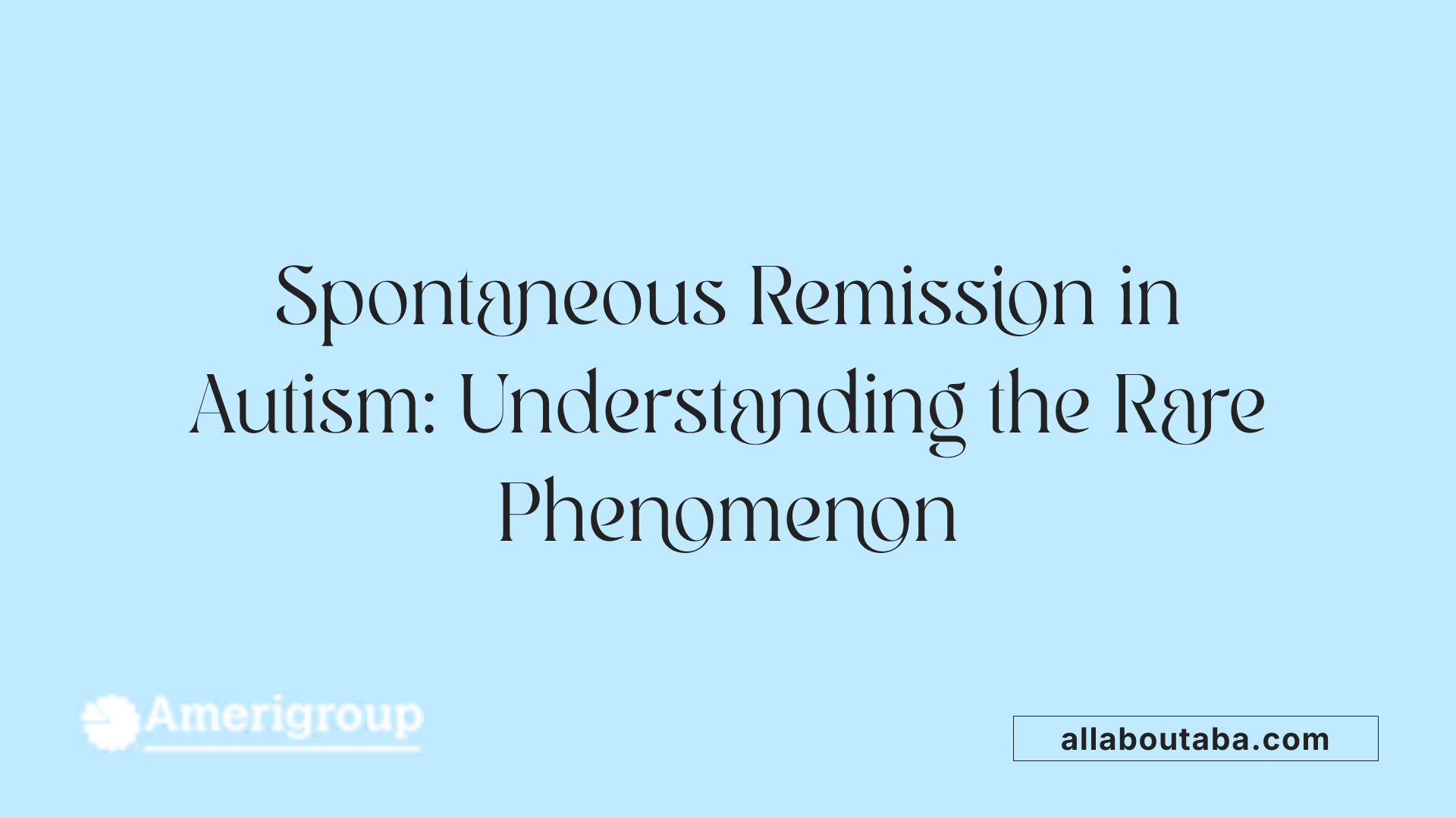 Spontaneous Remission in Autism: Understanding the Rare Phenomenon