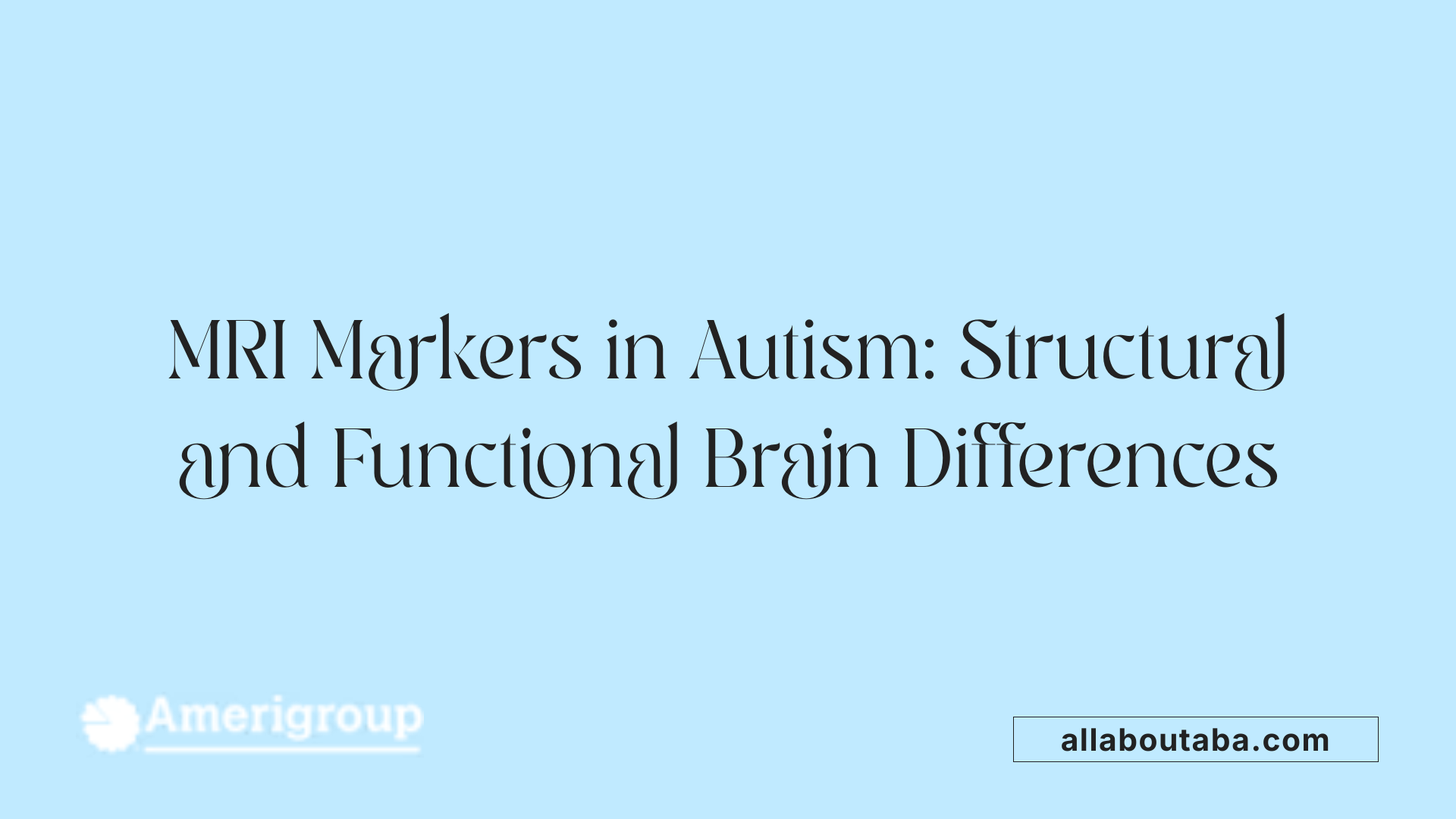 MRI Markers in Autism: Structural and Functional Brain Differences