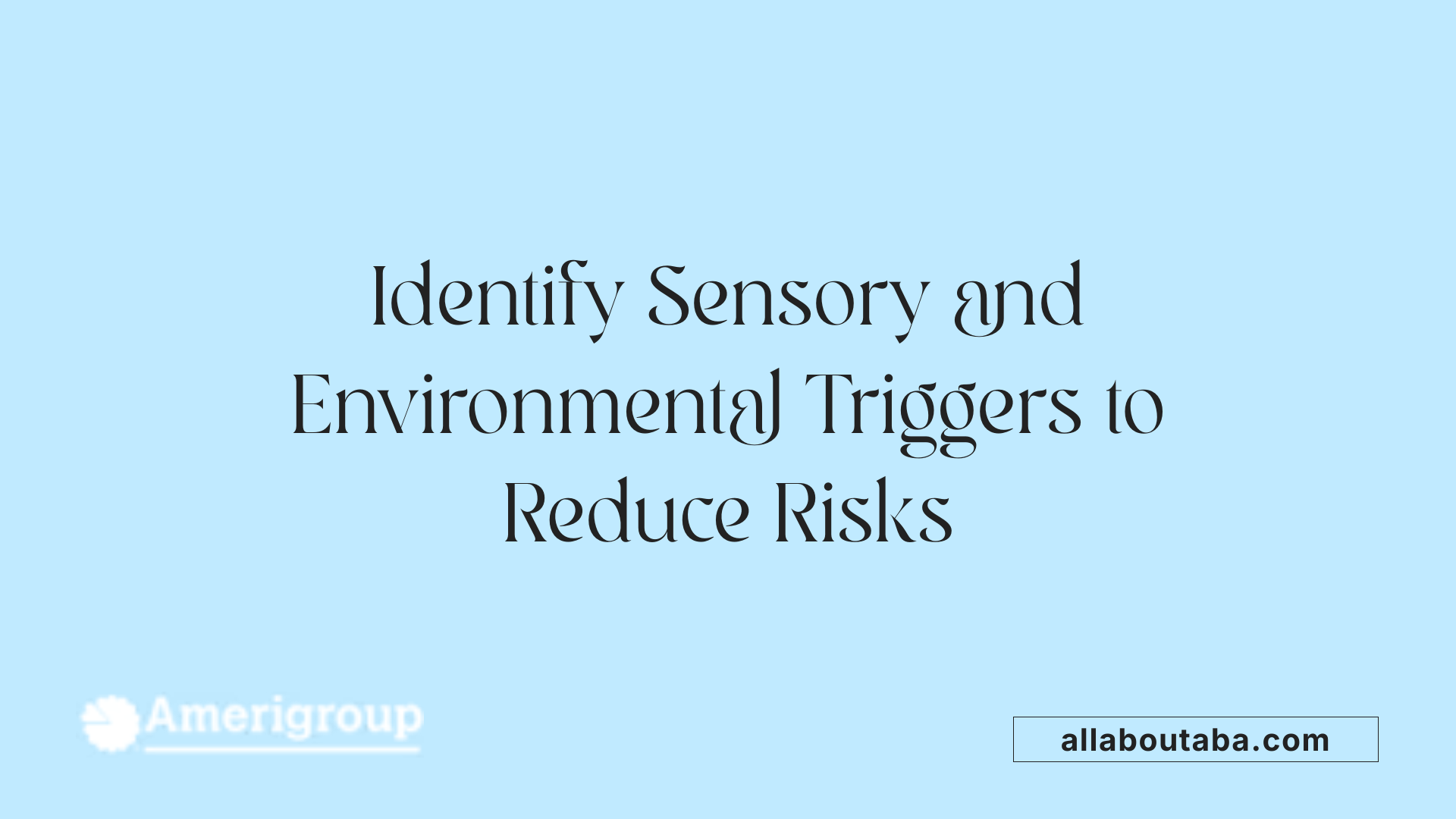 Identify Sensory and Environmental Triggers to Reduce Risks