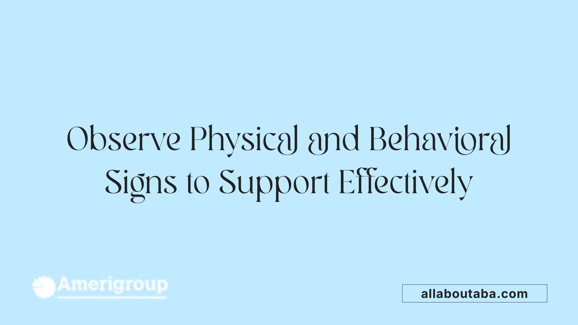 Observe Physical and Behavioral Signs to Support Effectively