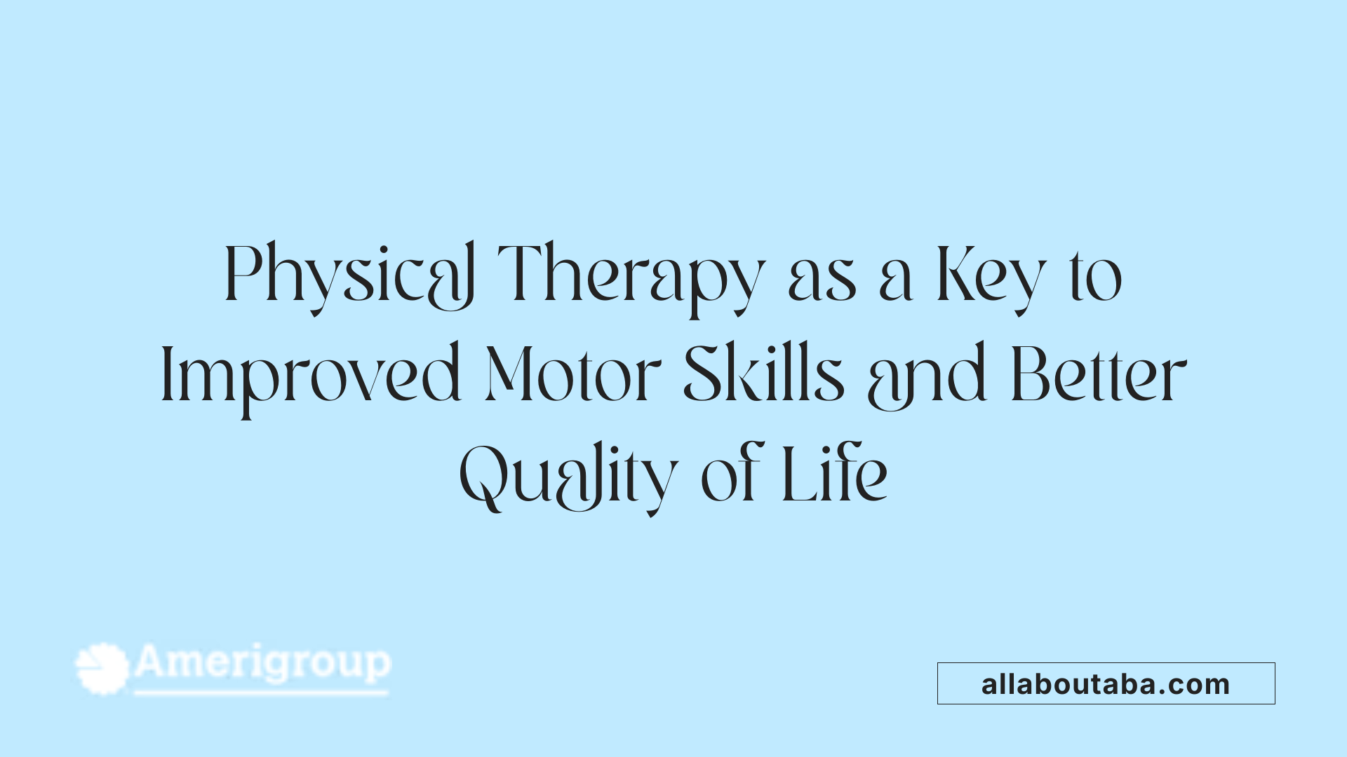 Physical Therapy as a Key to Improved Motor Skills and Better Quality of Life