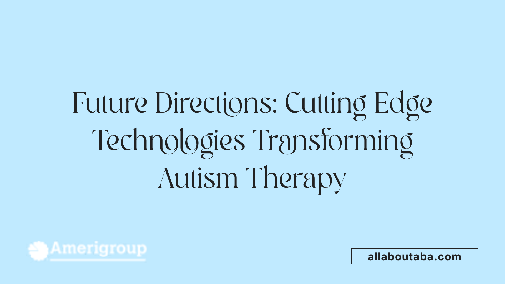 Future Directions: Cutting-Edge Technologies Transforming Autism Therapy