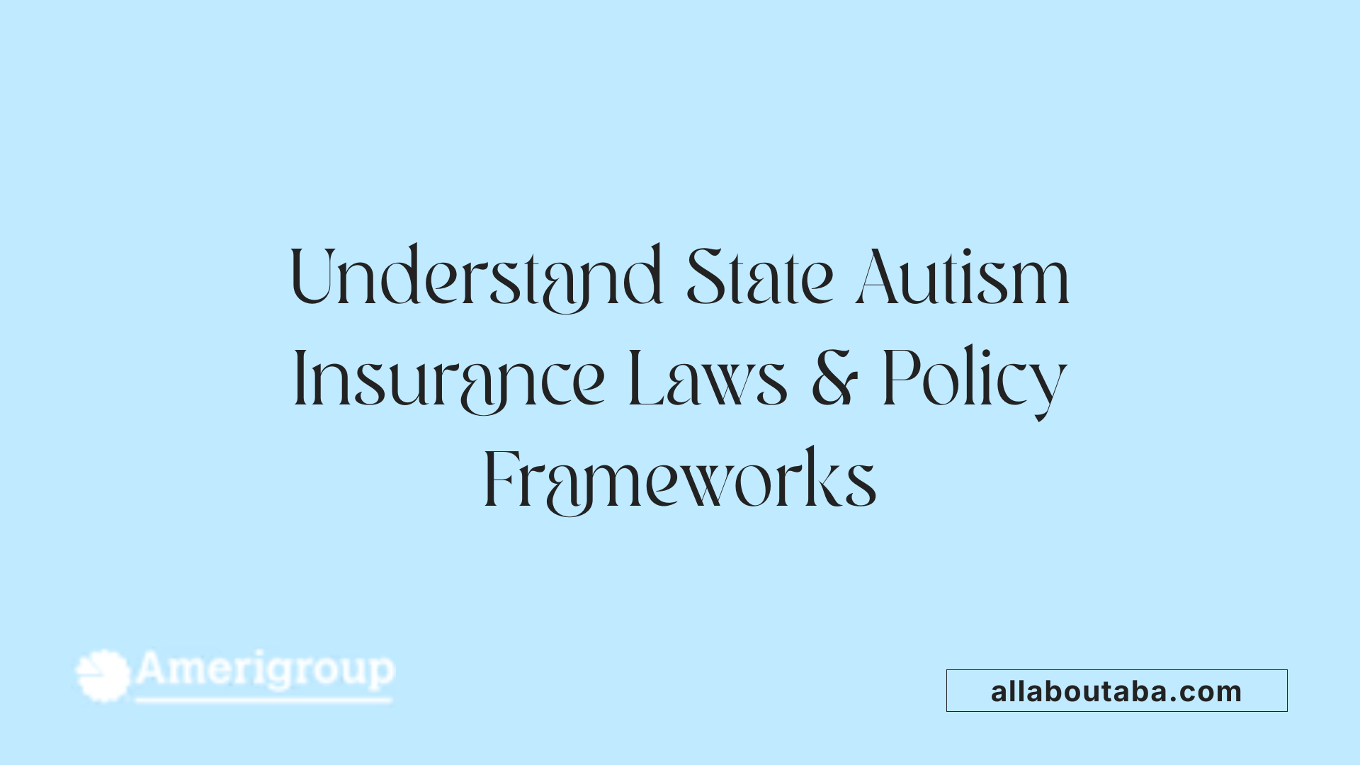 Understand State Autism Insurance Laws &amp; Policy Frameworks