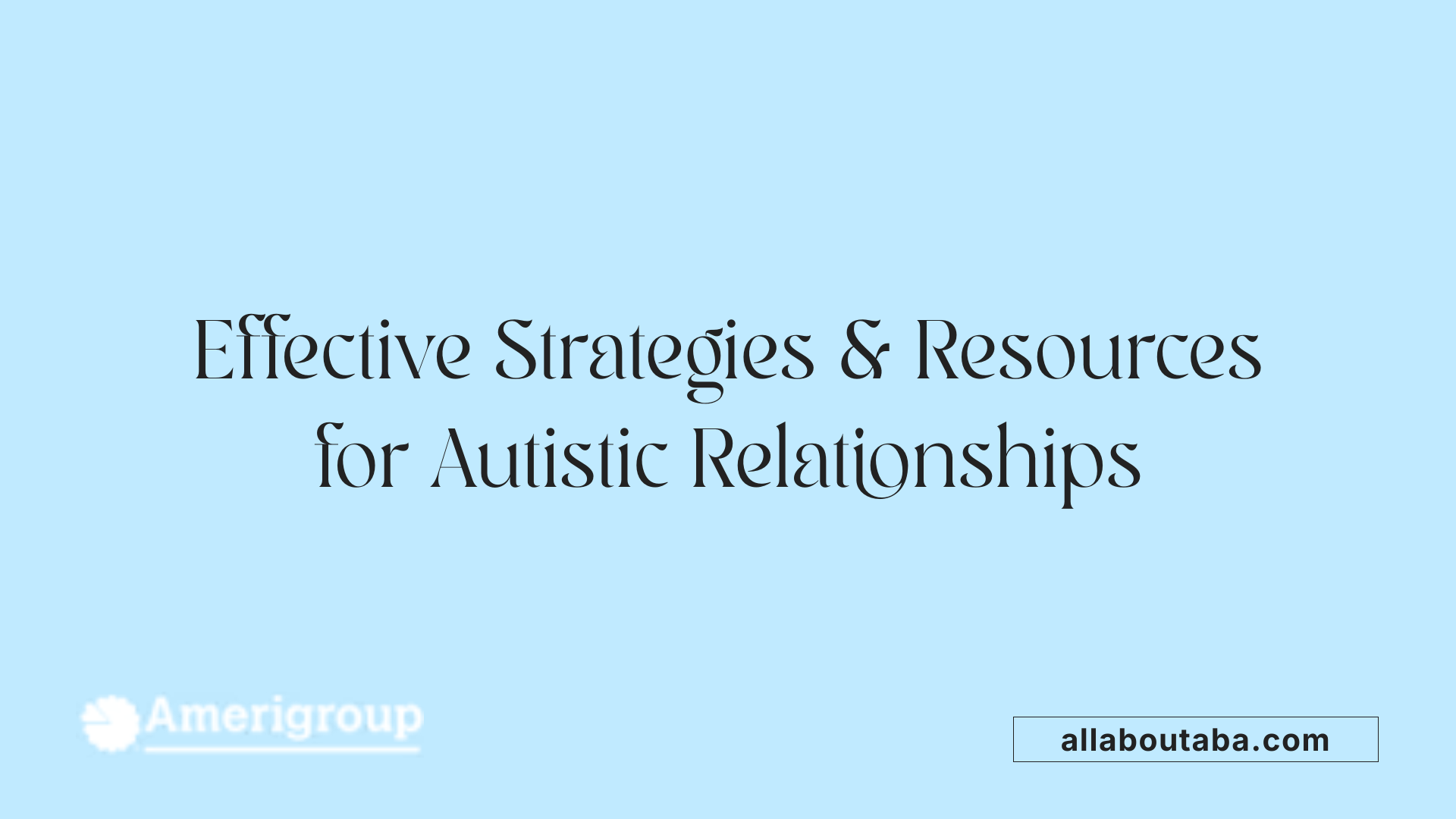 Effective Strategies &amp; Resources for Autistic Relationships