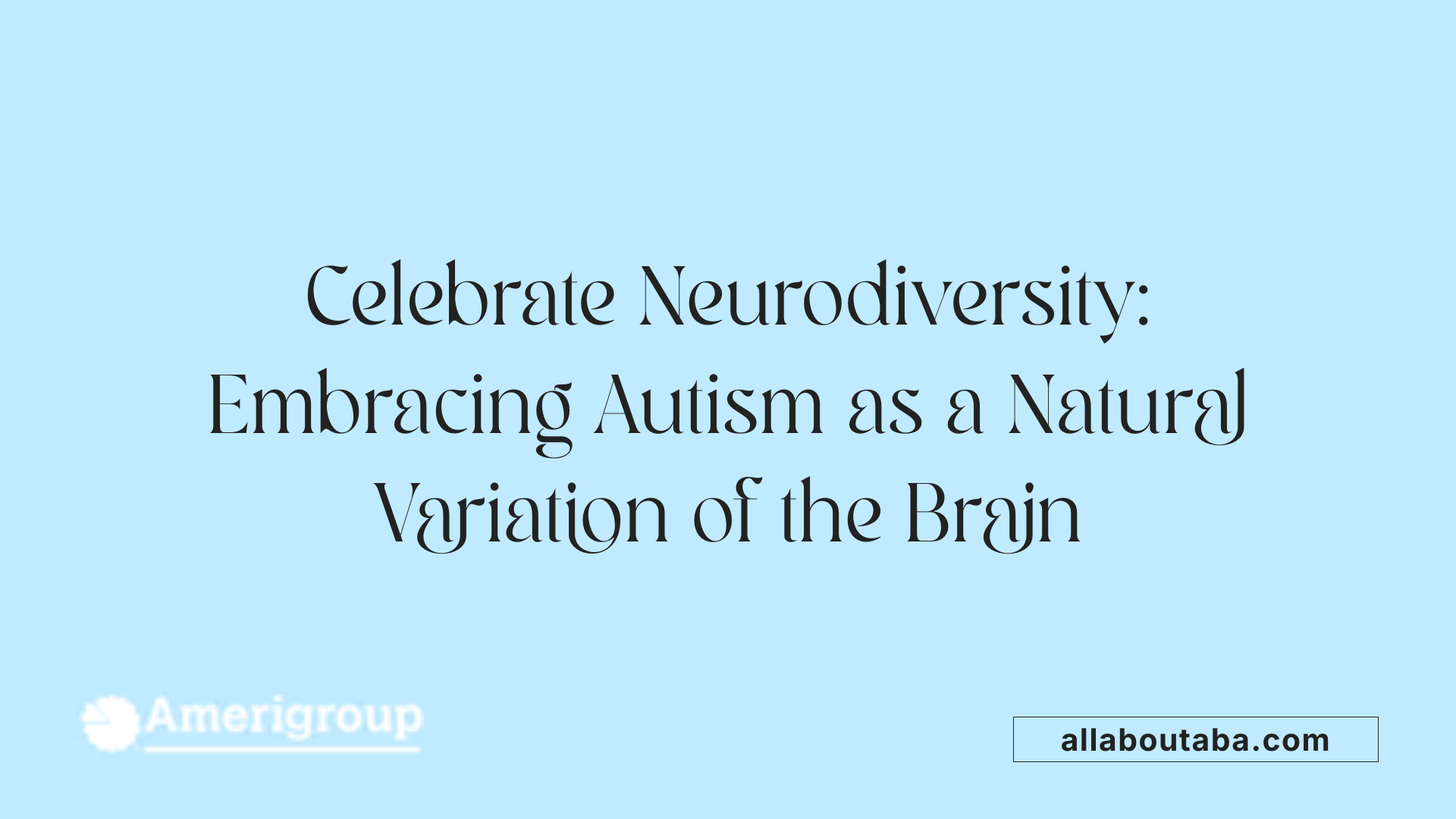 Celebrate Neurodiversity: Embracing Autism as a Natural Variation of the Brain