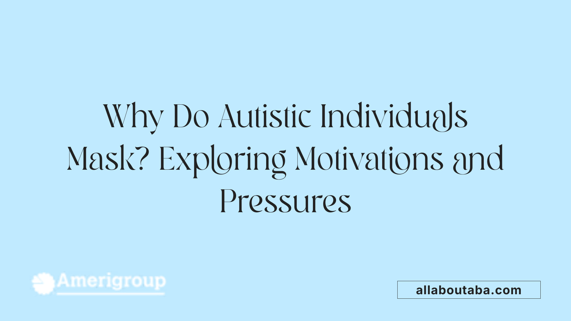 Why Do Autistic Individuals Mask? Exploring Motivations and Pressures