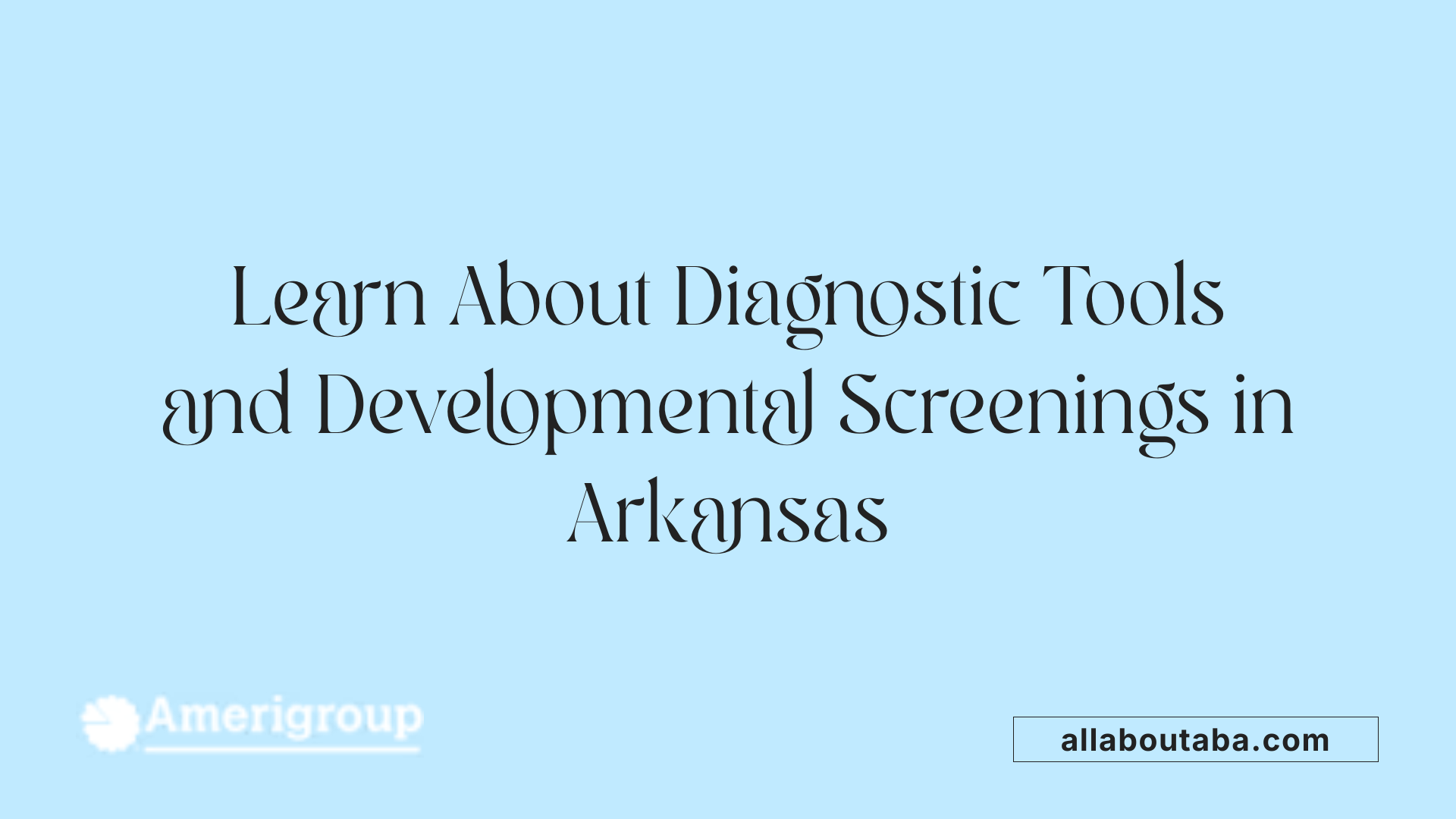 Learn About Diagnostic Tools and Developmental Screenings in Arkansas