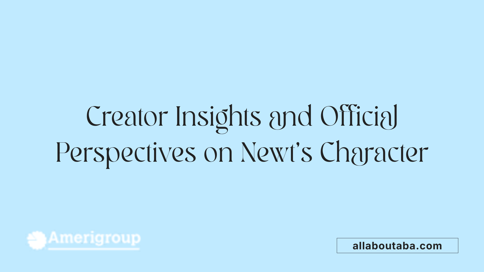 Creator Insights and Official Perspectives on Newt's Character