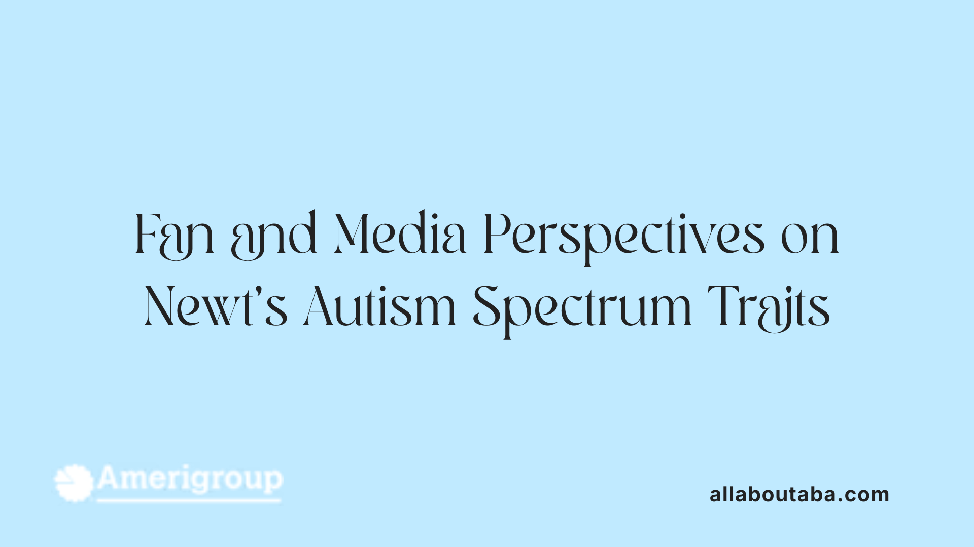 Fan and Media Perspectives on Newt's Autism Spectrum Traits