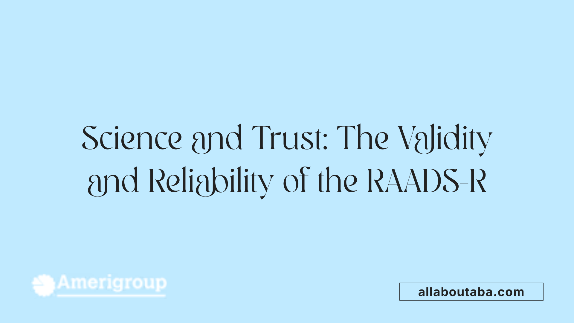 Science and Trust: The Validity and Reliability of the RAADS-R