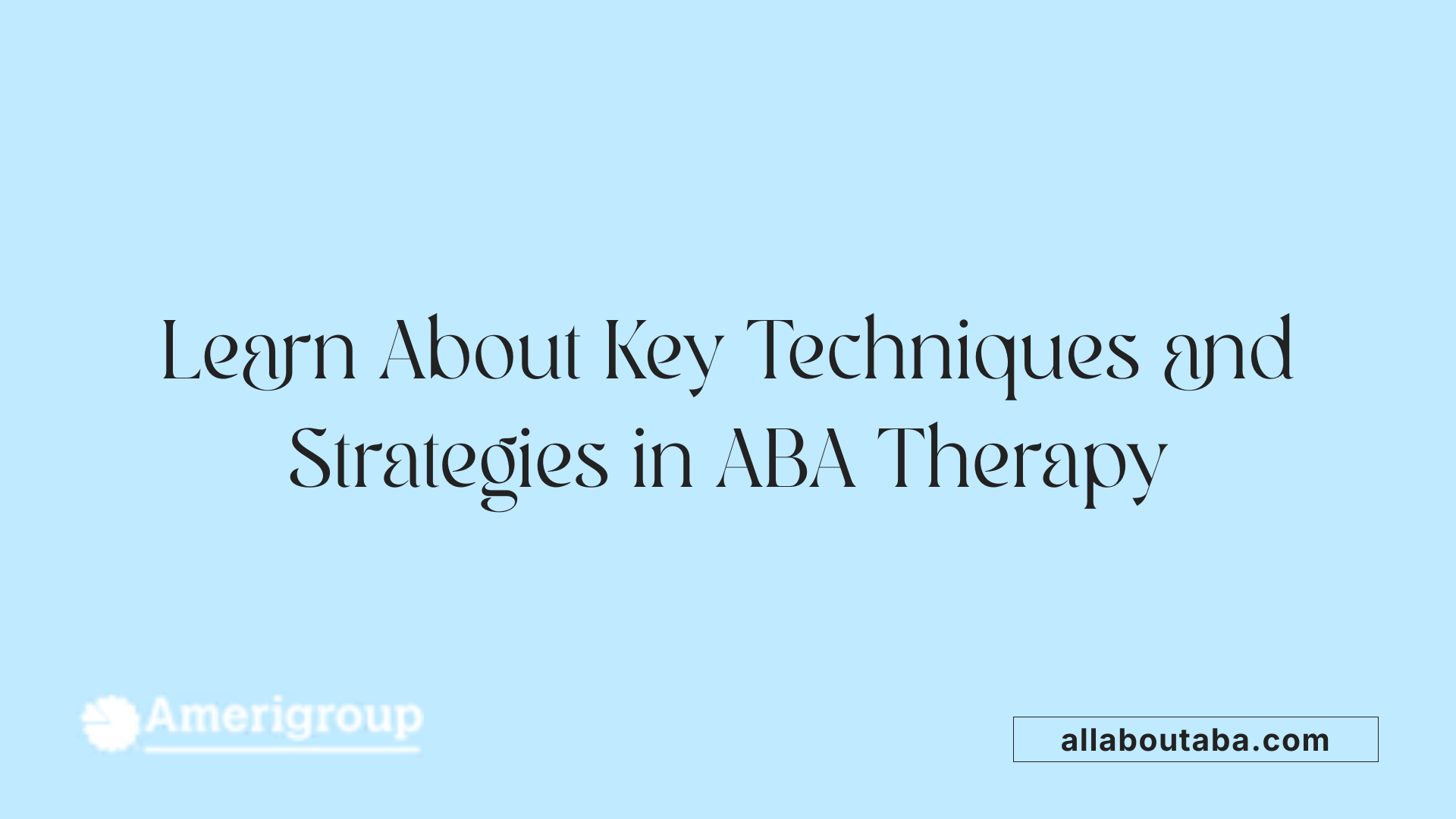 Learn About Key Techniques and Strategies in ABA Therapy