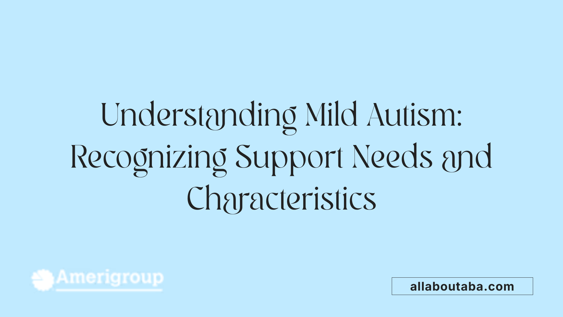 Understanding Mild Autism: Recognizing Support Needs and Characteristics