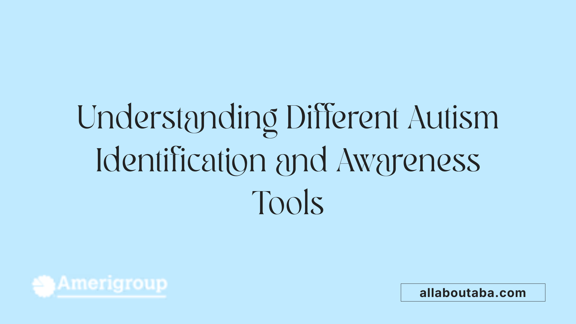 Understanding Different Autism Identification and Awareness Tools