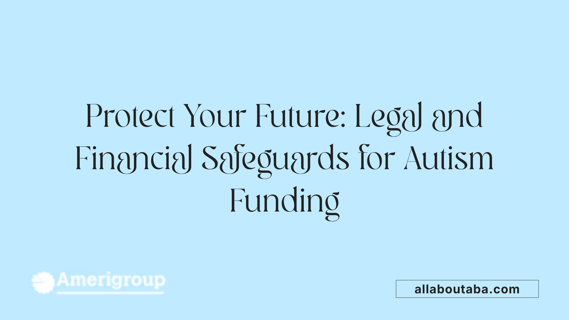 Protect Your Future: Legal and Financial Safeguards for Autism Funding