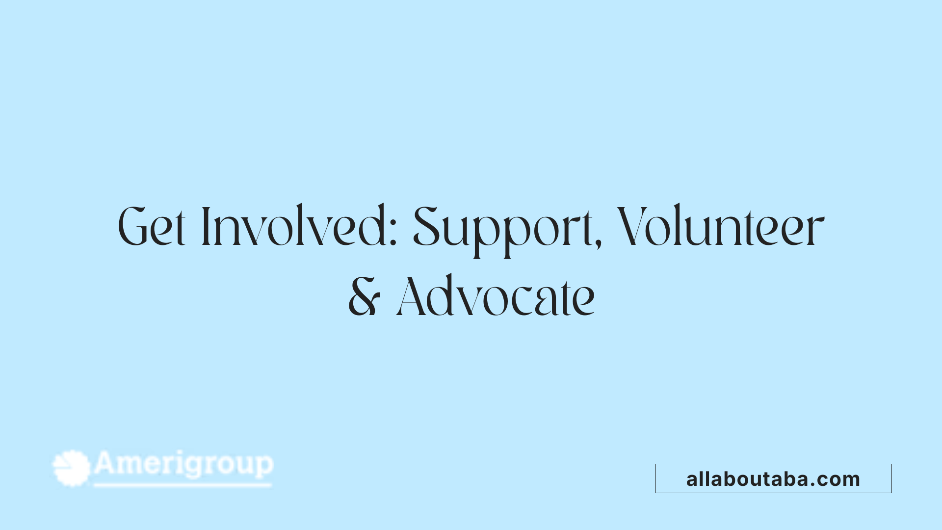 Get Involved: Support, Volunteer &amp; Advocate