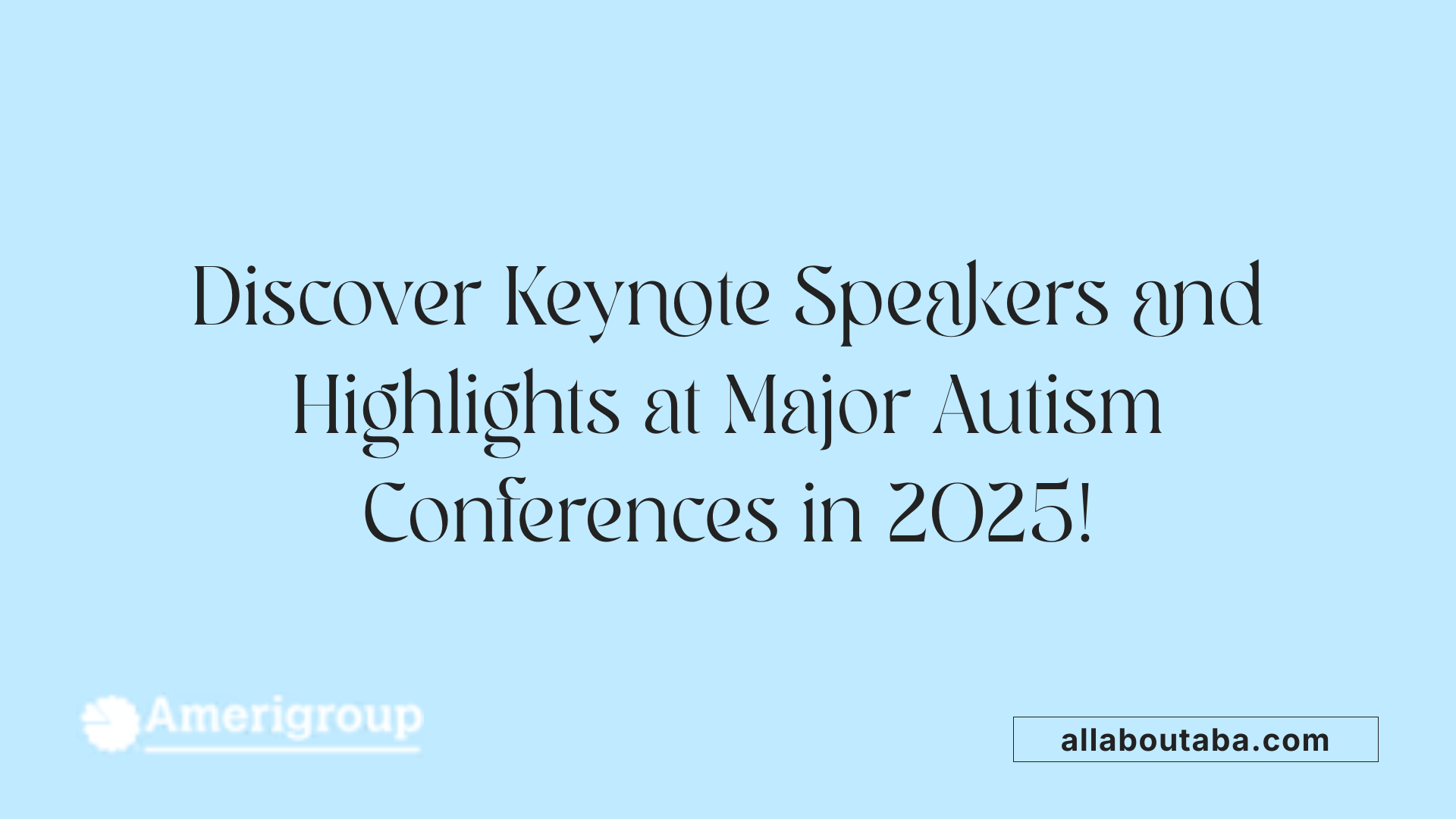 Discover Keynote Speakers and Highlights at Major Autism Conferences in 2025!