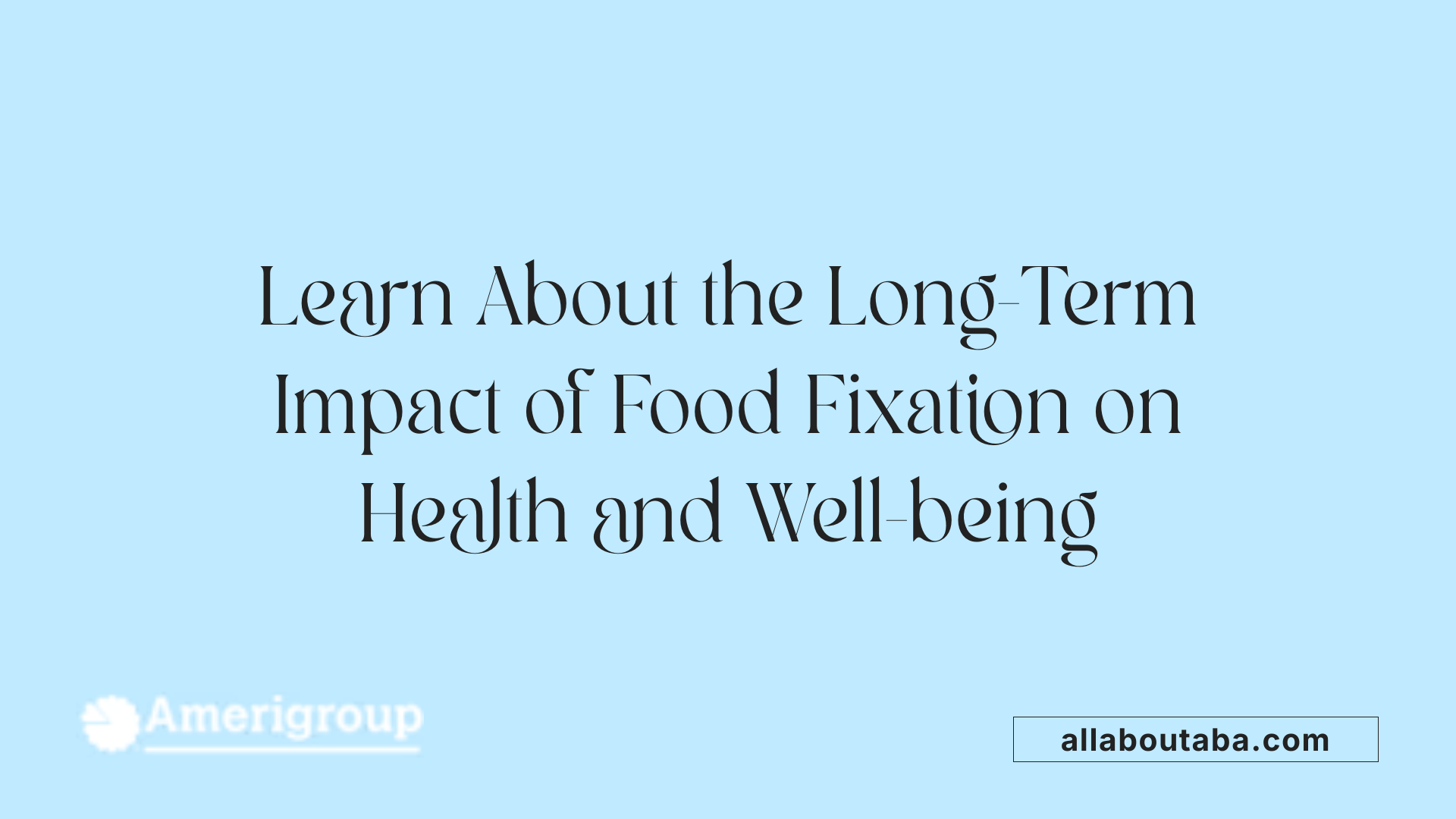Learn About the Long-Term Impact of Food Fixation on Health and Well-being