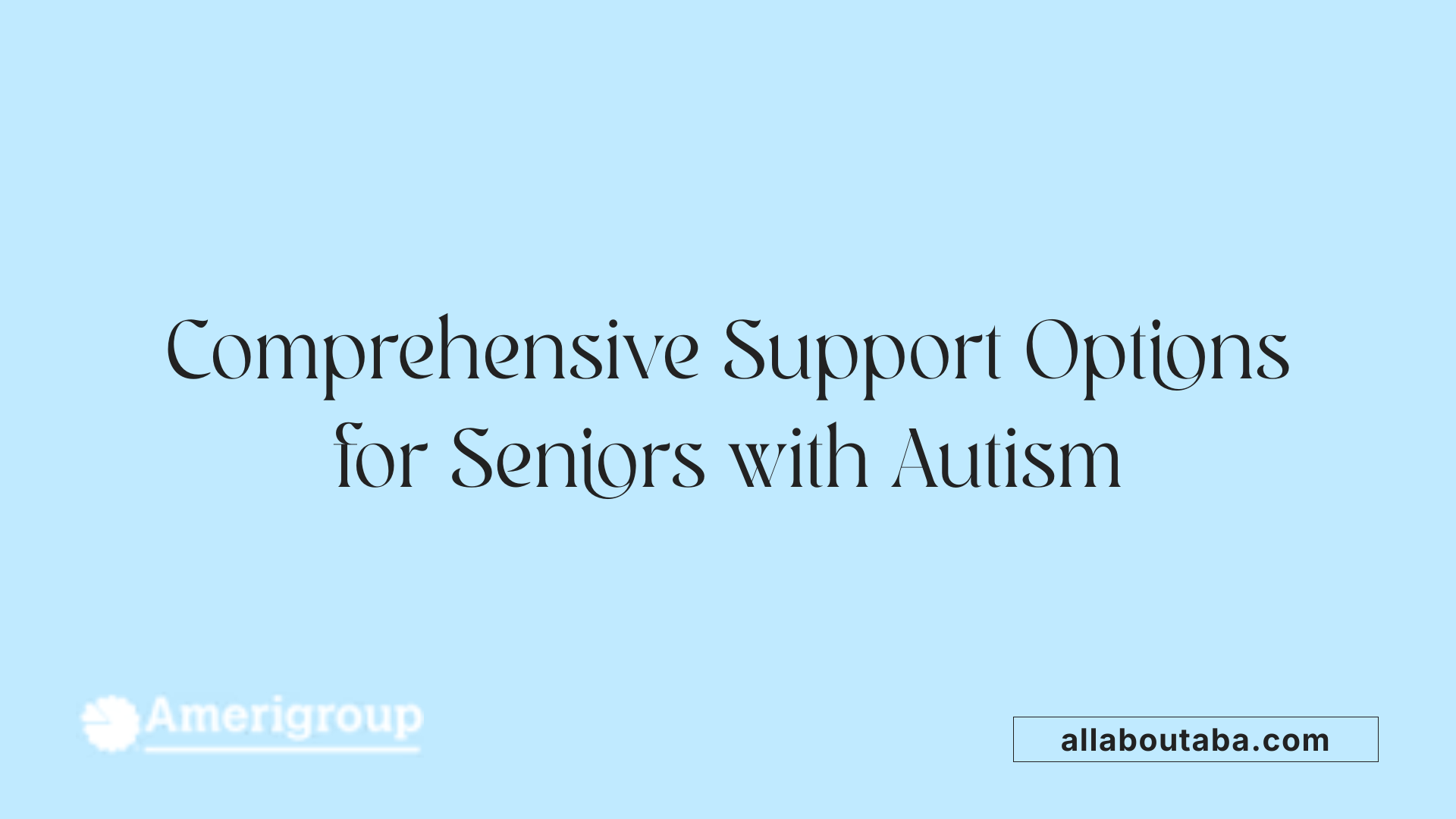 Comprehensive Support Options for Seniors with Autism